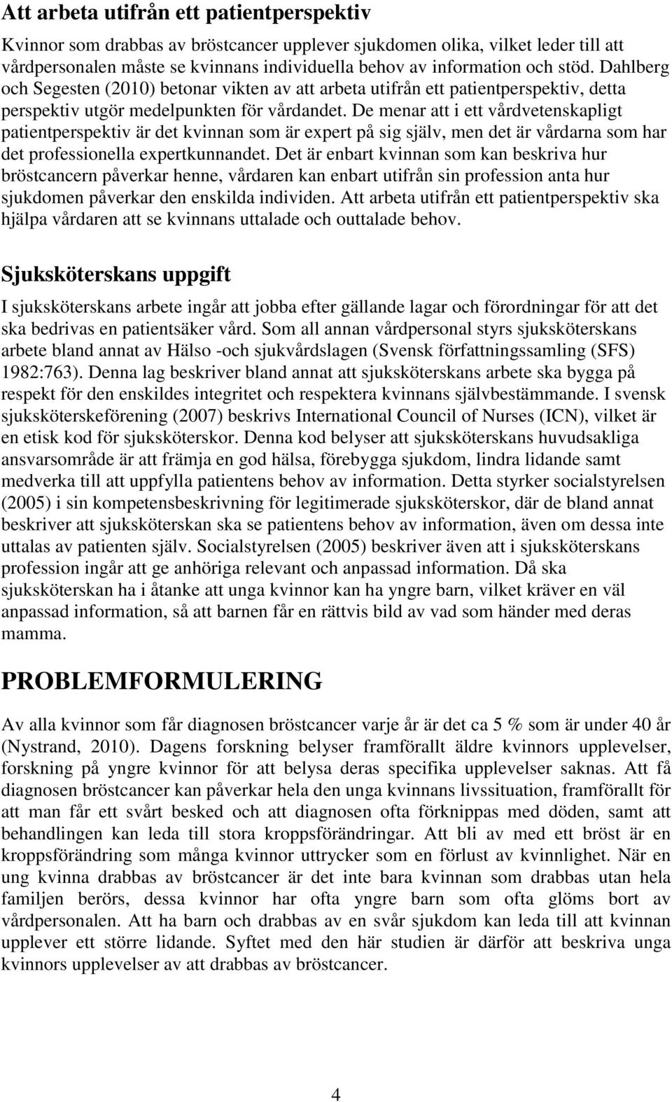 De menar att i ett vårdvetenskapligt patientperspektiv är det kvinnan som är expert på sig själv, men det är vårdarna som har det professionella expertkunnandet.