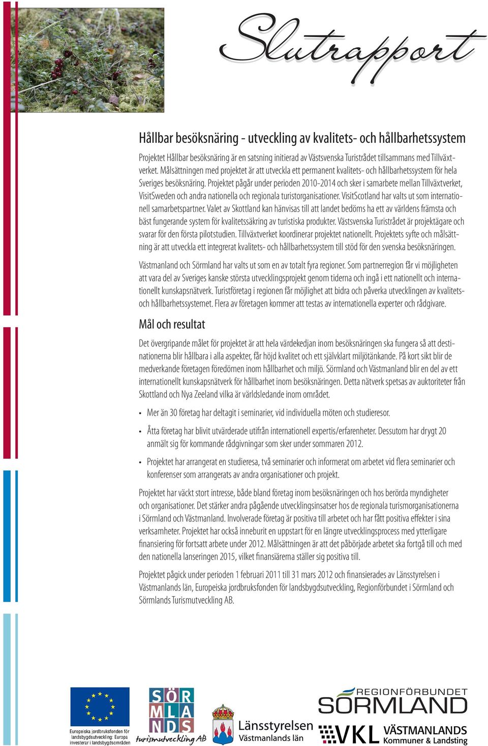 Projektet pågår under perioden 2010-2014 och sker i samarbete mellan Tillväxtverket, VisitSweden och andra nationella och regionala turistorganisationer.