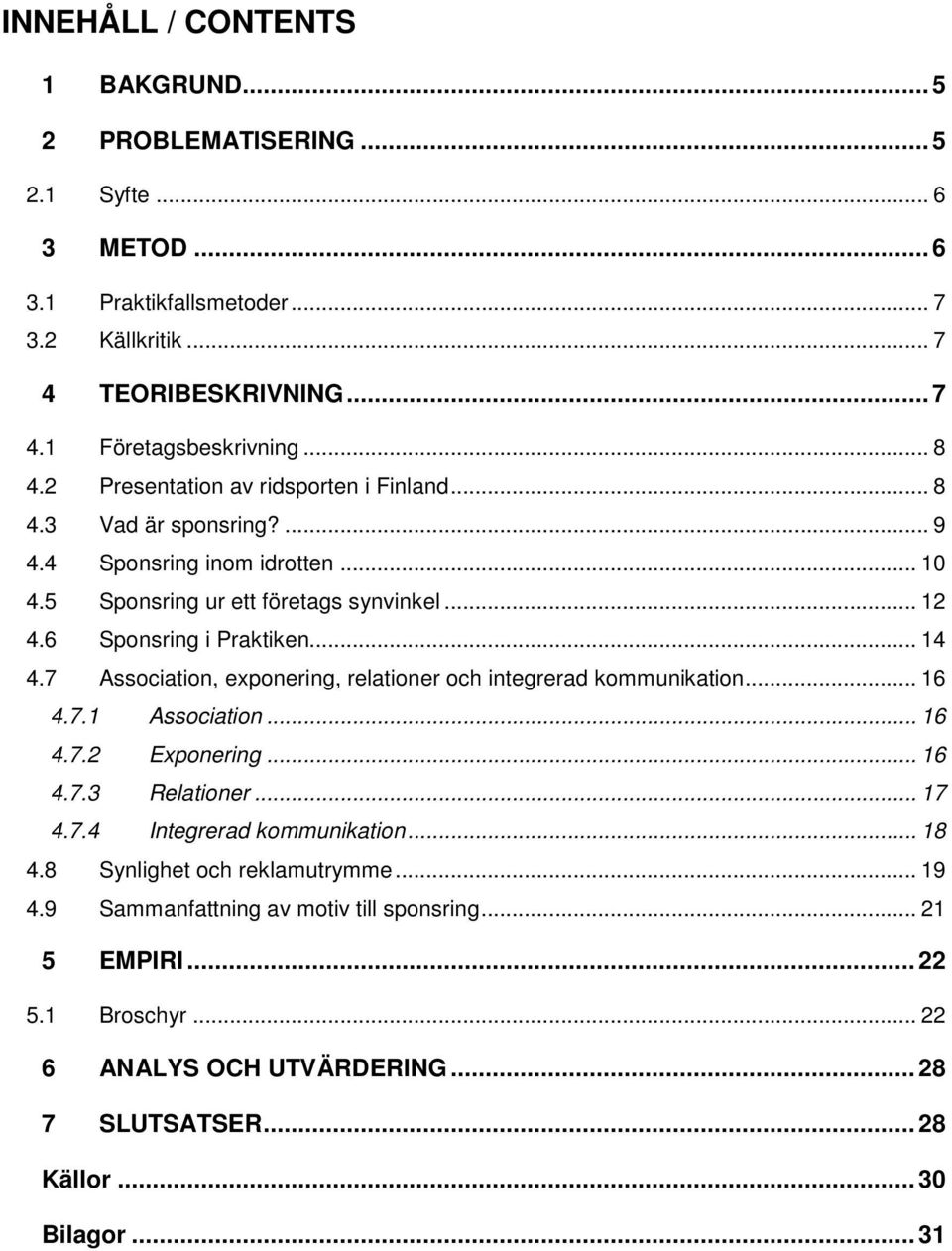 .. 14 4.7 Association, exponering, relationer och integrerad kommunikation... 16 4.7.1 Association... 16 4.7.2 Exponering... 16 4.7.3 Relationer... 17 4.7.4 Integrerad kommunikation... 18 4.