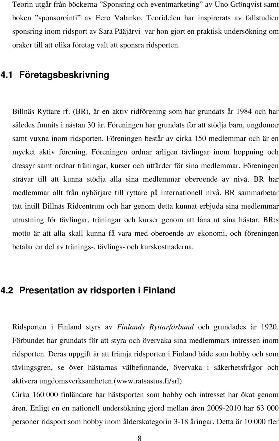 1 Företagsbeskrivning Billnäs Ryttare rf. (BR), är en aktiv ridförening som har grundats år 1984 och har således funnits i nästan 30 år.