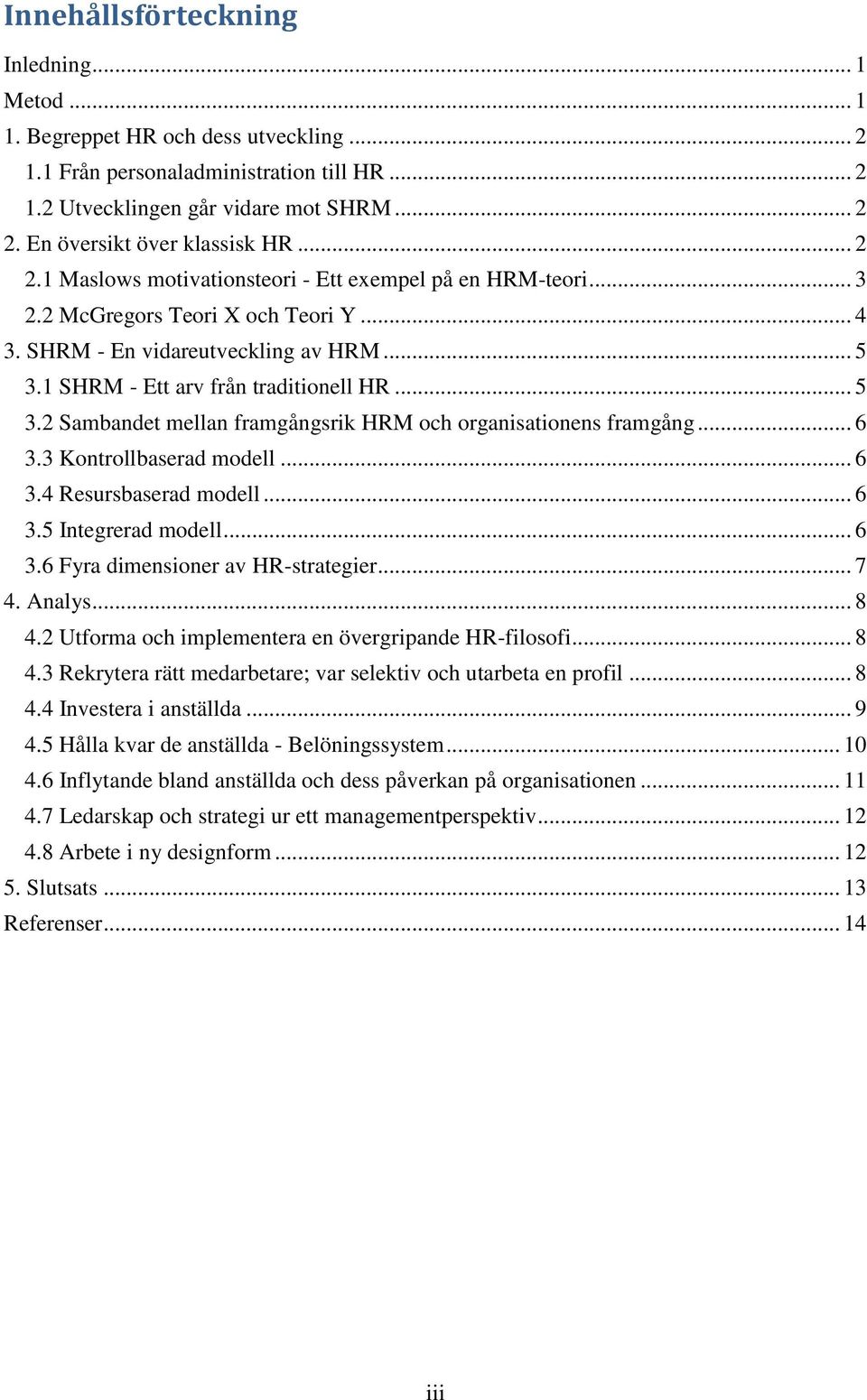 1 SHRM - Ett arv från traditionell HR... 5 3.2 Sambandet mellan framgångsrik HRM och organisationens framgång... 6 3.3 Kontrollbaserad modell... 6 3.4 Resursbaserad modell... 6 3.5 Integrerad modell.