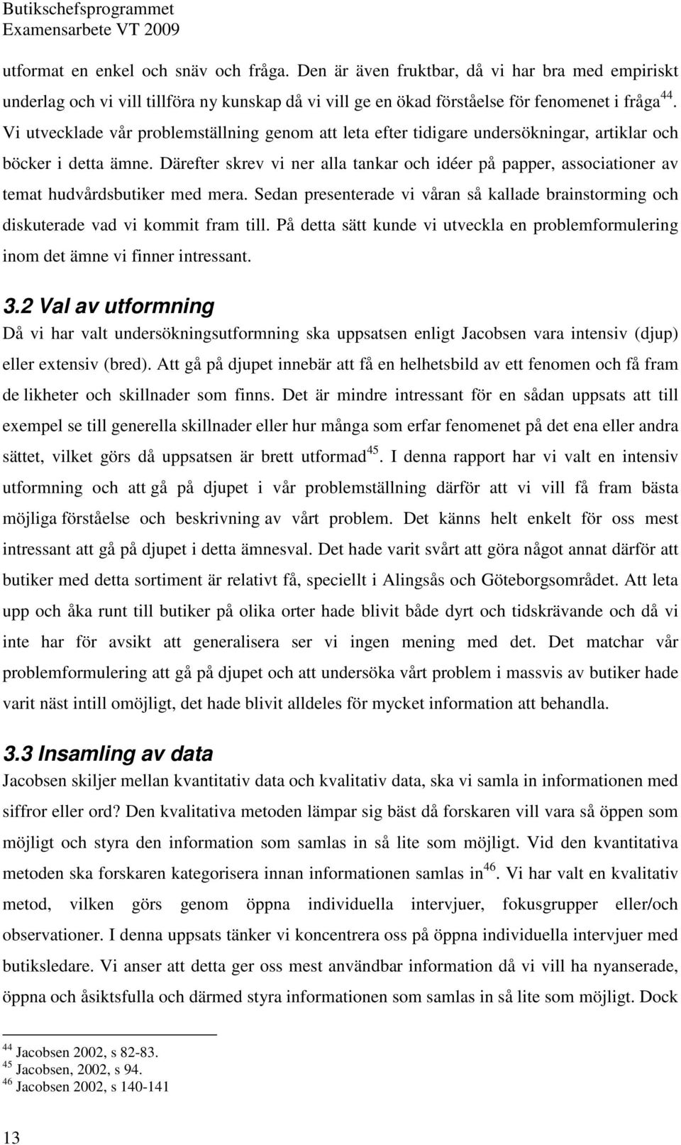 Därefter skrev vi ner alla tankar och idéer på papper, associationer av temat hudvårdsbutiker med mera. Sedan presenterade vi våran så kallade brainstorming och diskuterade vad vi kommit fram till.