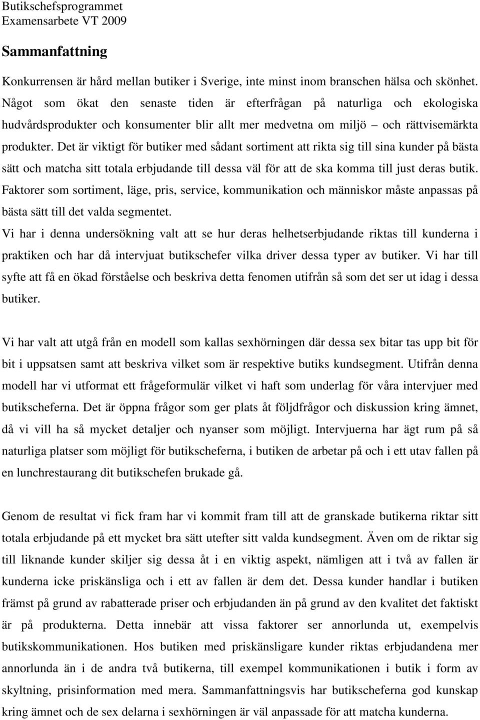 Det är viktigt för butiker med sådant sortiment att rikta sig till sina kunder på bästa sätt och matcha sitt totala erbjudande till dessa väl för att de ska komma till just deras butik.