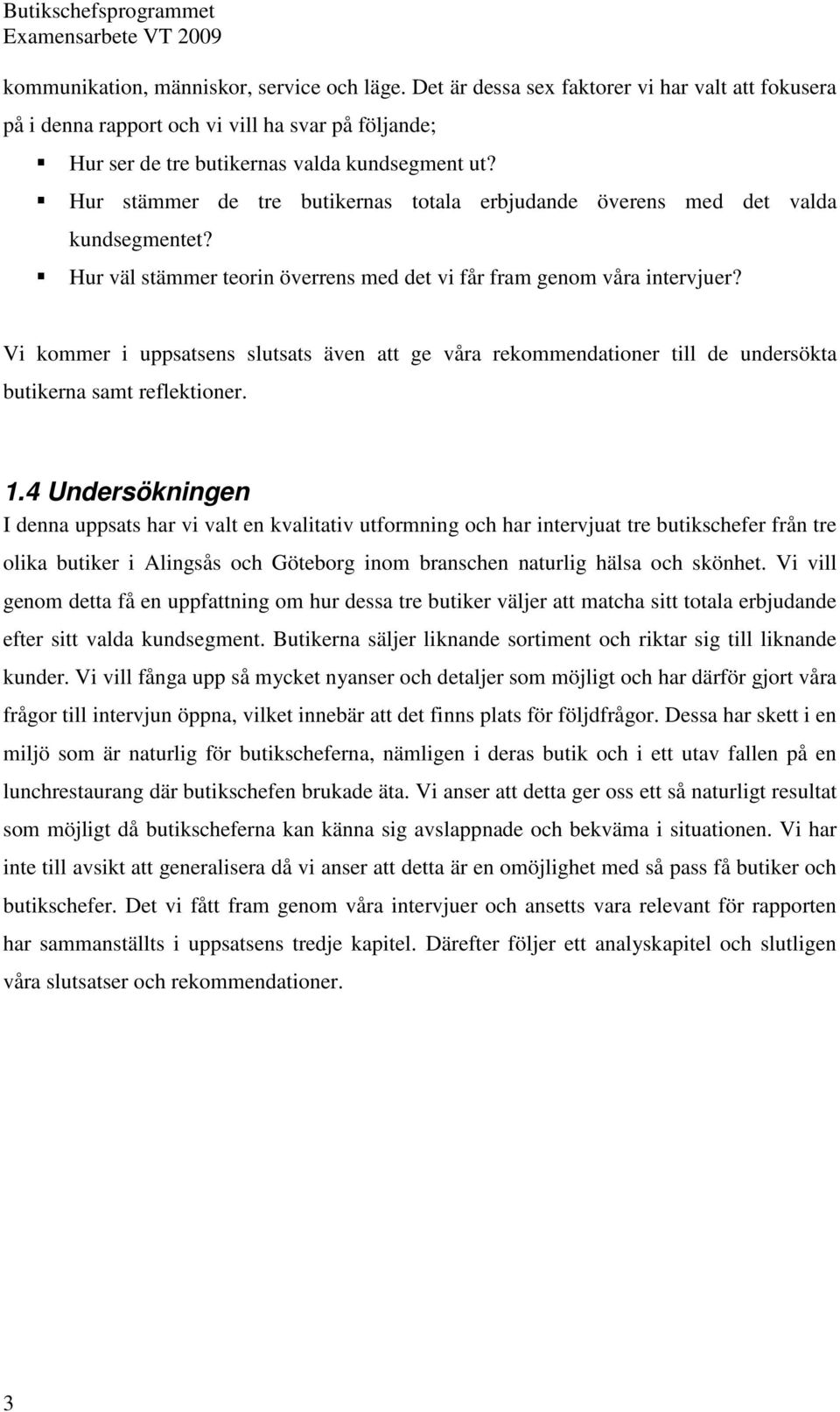 Vi kommer i uppsatsens slutsats även att ge våra rekommendationer till de undersökta butikerna samt reflektioner. 1.