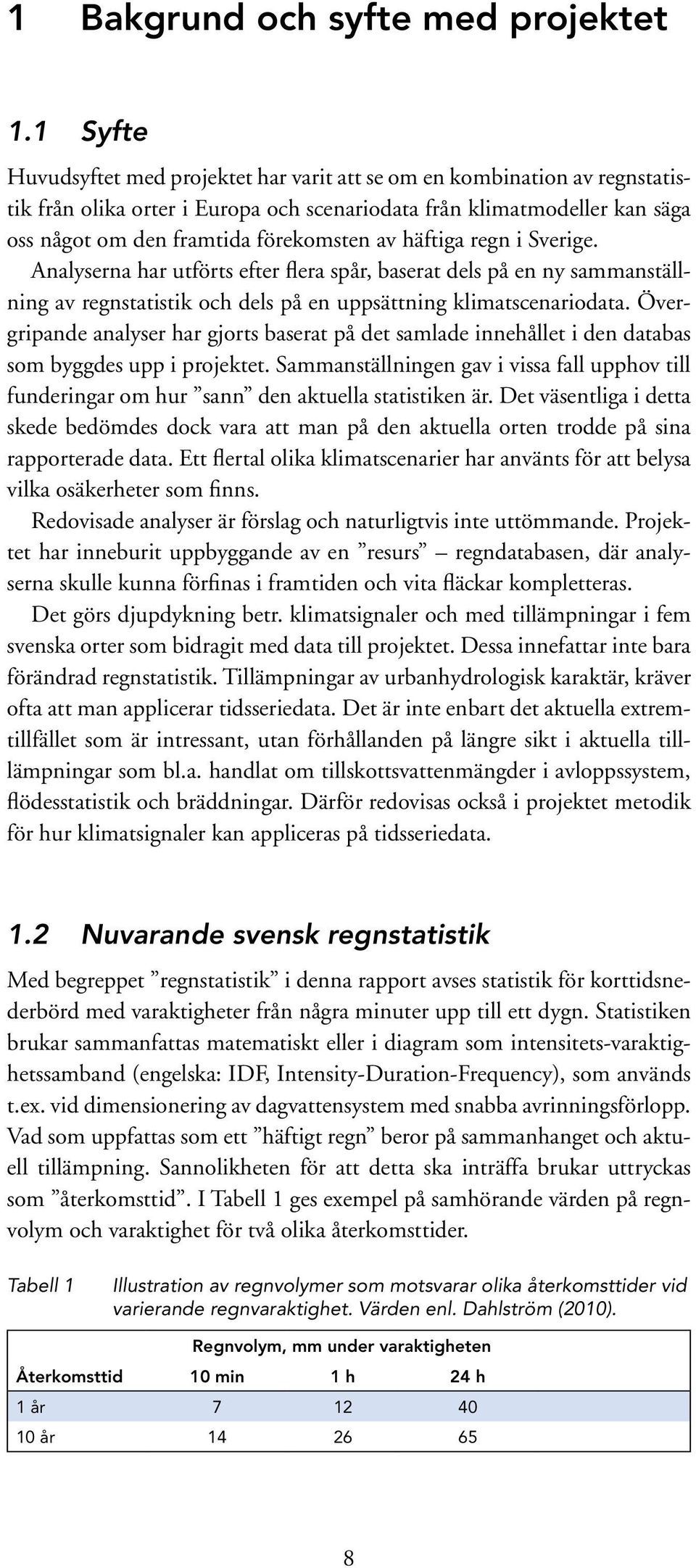 häftiga regn i Sverige. Analyserna har utförts efter flera spår, baserat dels på en ny sammanställning av regnstatistik och dels på en uppsättning klimatscenariodata.