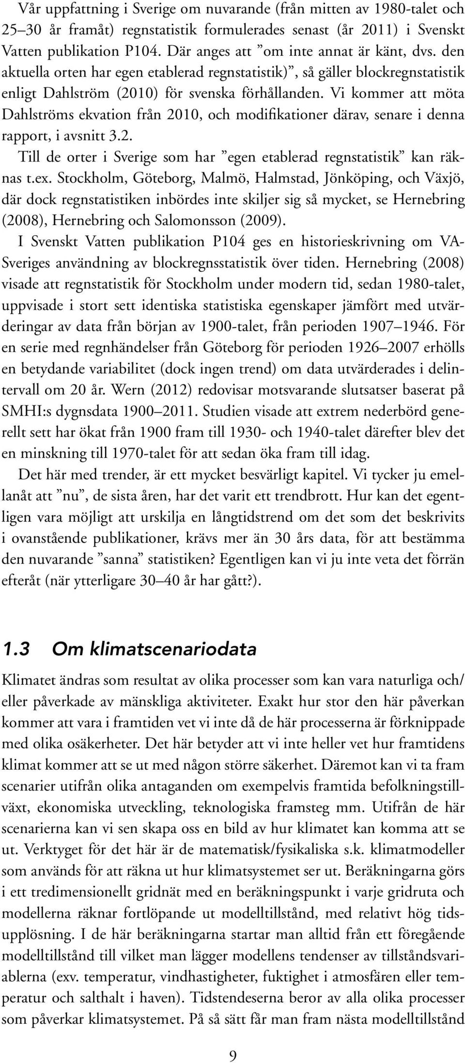 Vi kommer att möta Dahlströms ekvation från 2010, och modifikationer därav, senare i denna rapport, i avsnitt 3.2. Till de orter i Sverige som har egen etablerad regnstatistik kan räknas t.ex.