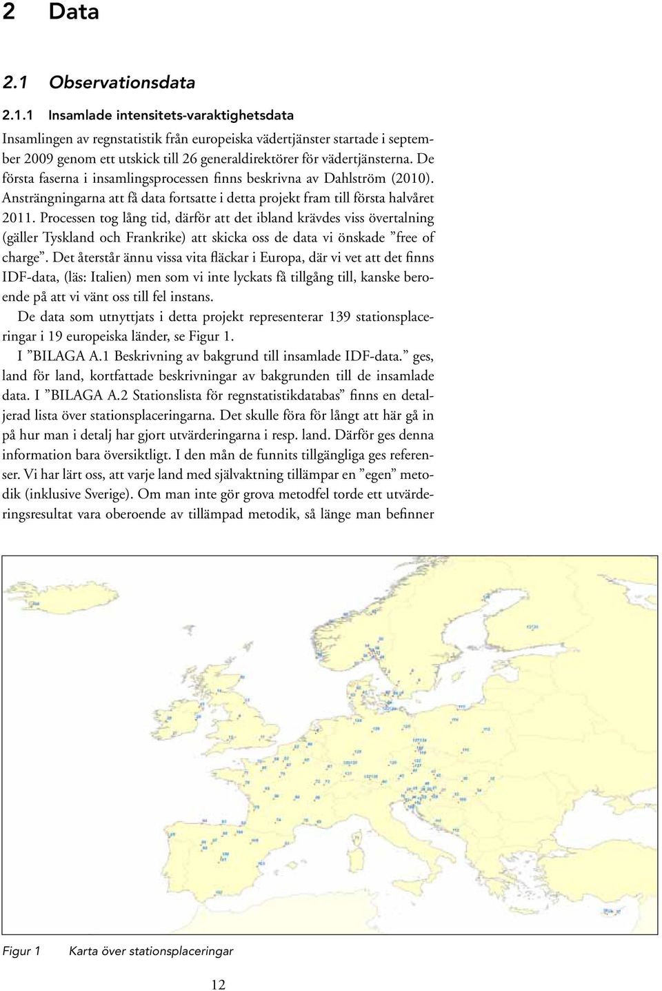 1 Insamlade intensitets-varaktighetsdata Insamlingen av regnstatistik från europeiska vädertjänster startade i september 2009 genom ett utskick till 26 generaldirektörer för vädertjänsterna.