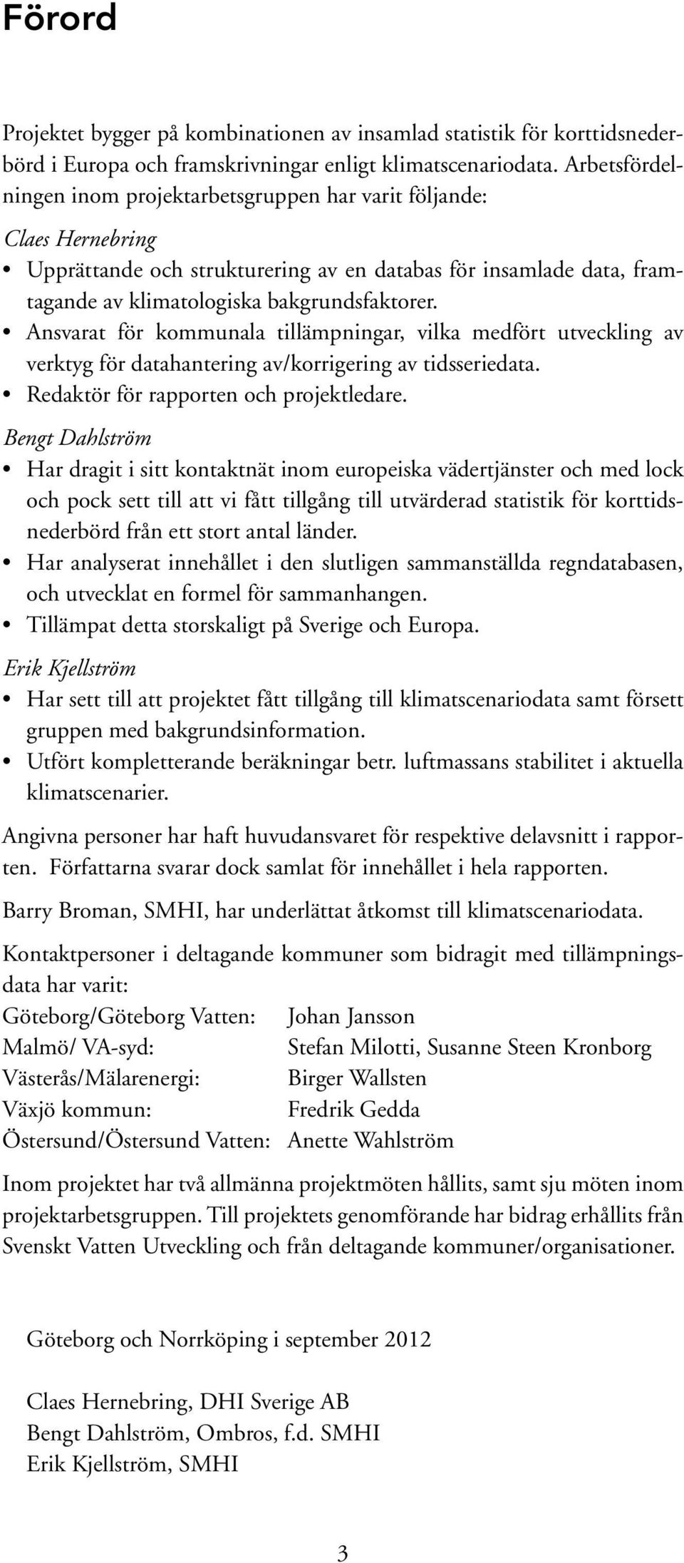 Ansvarat för kommunala tillämpningar, vilka medfört utveckling av verktyg för datahantering av/korrigering av tidsseriedata. Redaktör för rapporten och projektledare.