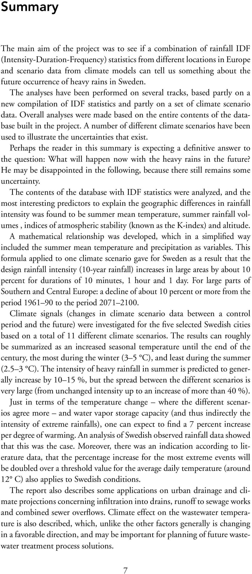 The analyses have been performed on several tracks, based partly on a new compilation of IDF statistics and partly on a set of climate scenario data.