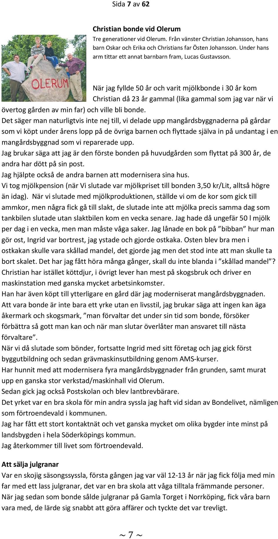 När jag fyllde 50 år och varit mjölkbonde i 30 år kom Christian då 23 år gammal (lika gammal som jag var när vi övertog gården av min far) och ville bli bonde.