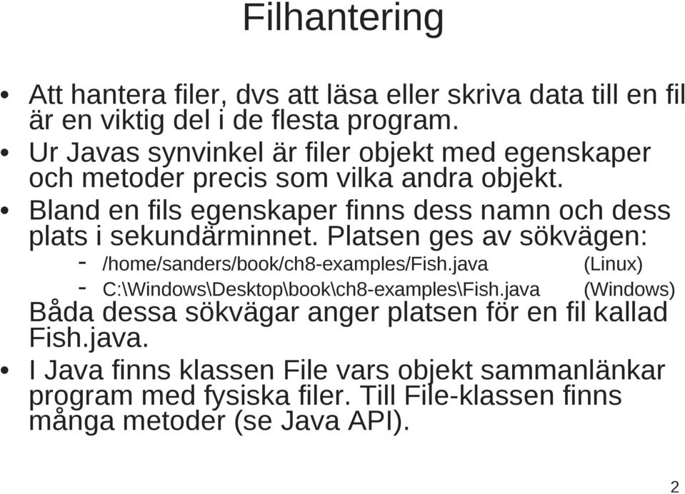 Bland en fils egenskaper finns dess namn och dess plats i sekundärminnet. Platsen ges av sökvägen: - /home/sanders/book/ch8-examples/fish.