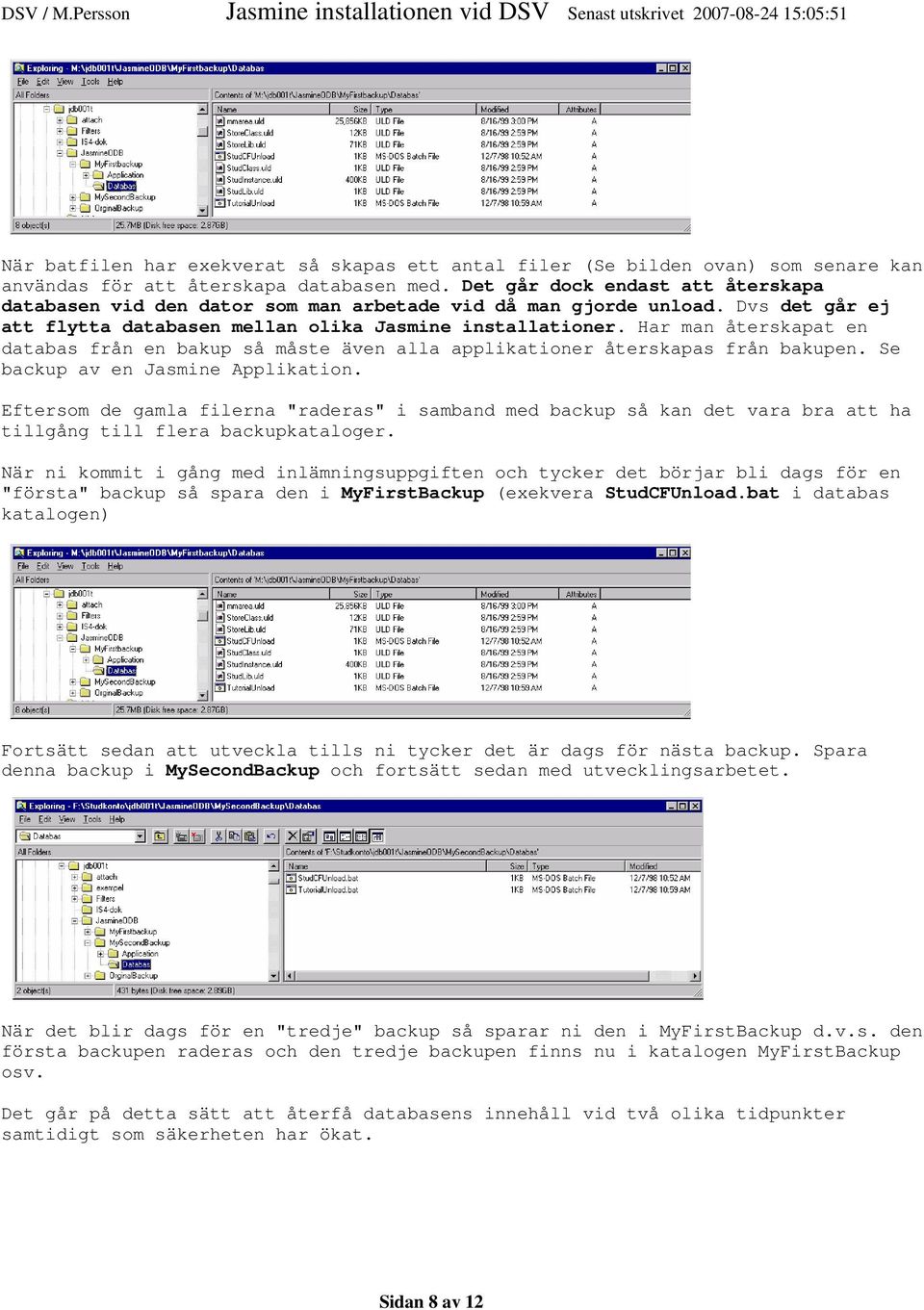 Har man återskapat en databas från en bakup så måste även alla applikationer återskapas från bakupen. Se backup av en Jasmine Applikation.