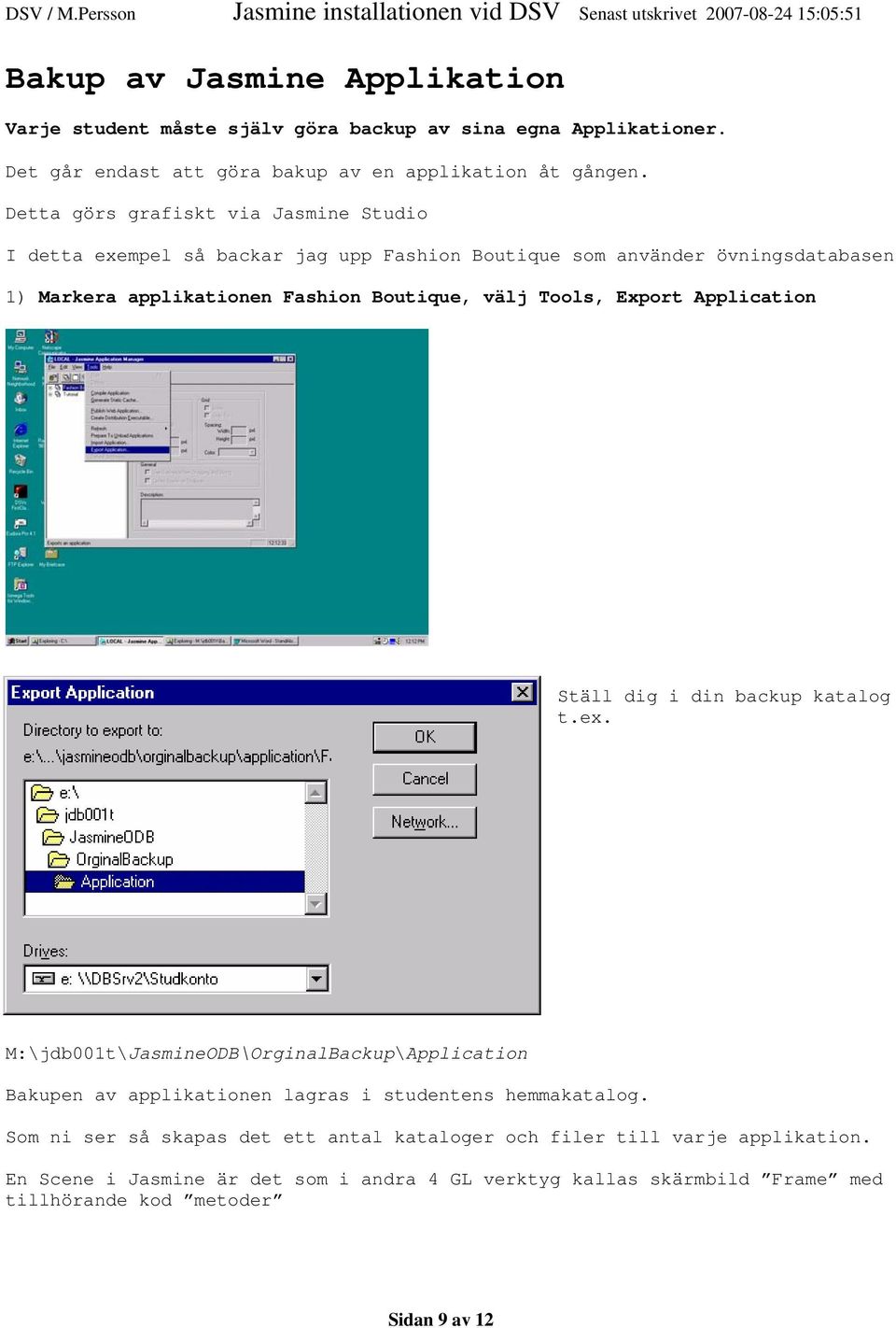 Tools, Export Application Ställ dig i din backup katalog t.ex. M:\jdb001t\JasmineODB\OrginalBackup\Application Bakupen av applikationen lagras i studentens hemmakatalog.