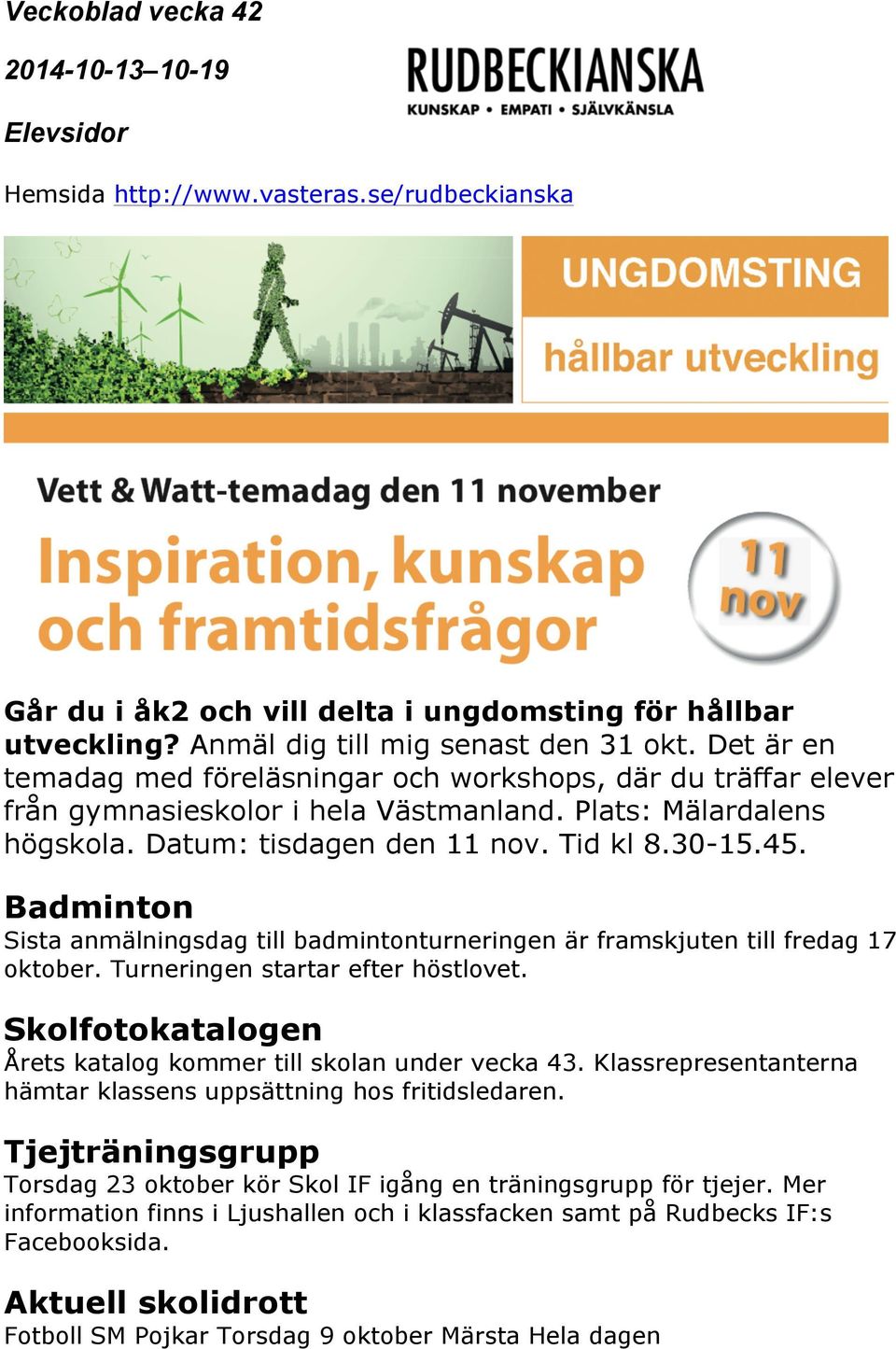 Badminton Sista anmälningsdag till badmintonturneringen är framskjuten till fredag 17 oktober. Turneringen startar efter höstlovet. Skolfotokatalogen Årets katalog kommer till skolan under vecka 43.