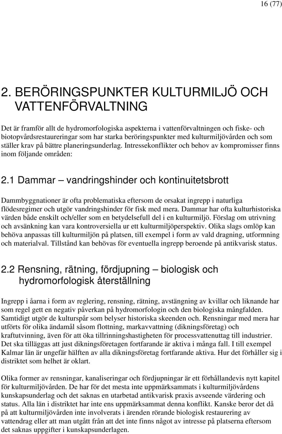 med kulturmiljövården och som ställer krav på bättre planeringsunderlag. Intressekonflikter och behov av kompromisser finns inom följande områden: 2.