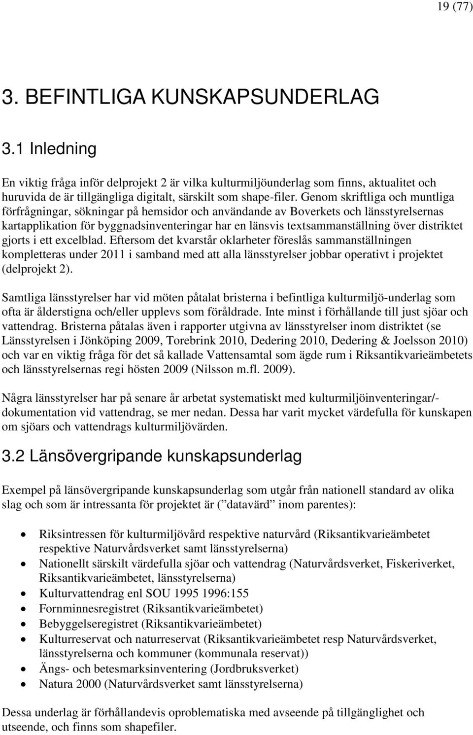 Genom skriftliga och muntliga förfrågningar, sökningar på hemsidor och användande av Boverkets och länsstyrelsernas kartapplikation för byggnadsinventeringar har en länsvis textsammanställning över