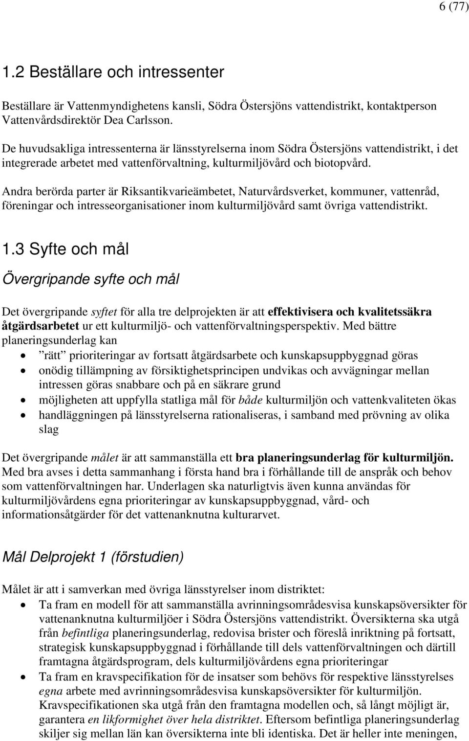 Andra berörda parter är Riksantikvarieämbetet, Naturvårdsverket, kommuner, vattenråd, föreningar och intresseorganisationer inom kulturmiljövård samt övriga vattendistrikt. 1.