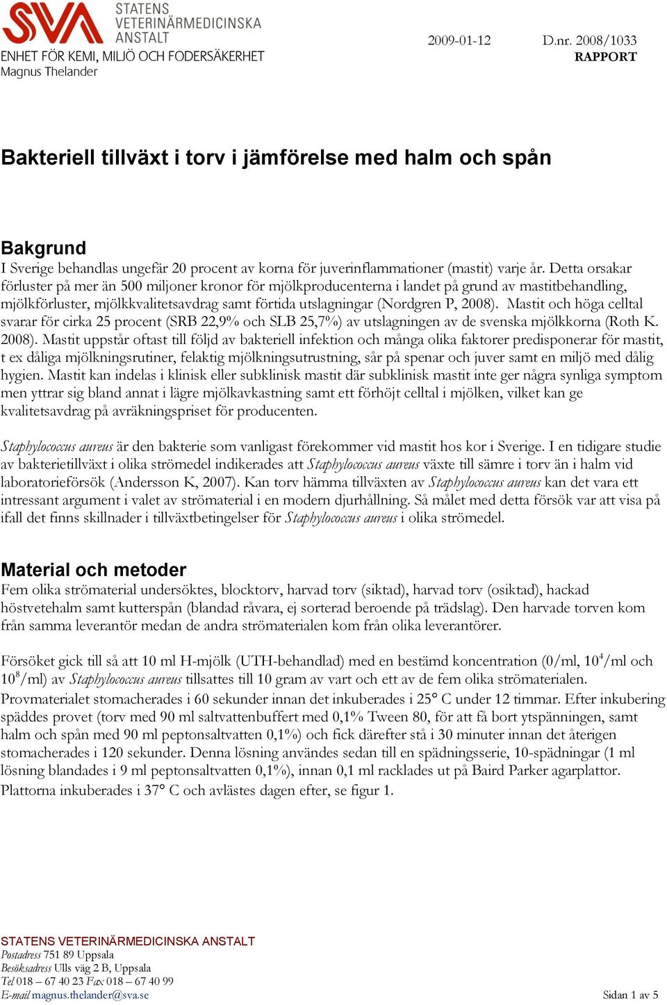 Mastit och höga celltal svarar för cirka 25 procent (SRB 22,9% och SLB 25,7%) av utslagningen av de svenska mjölkkorna (Roth K. 2008).