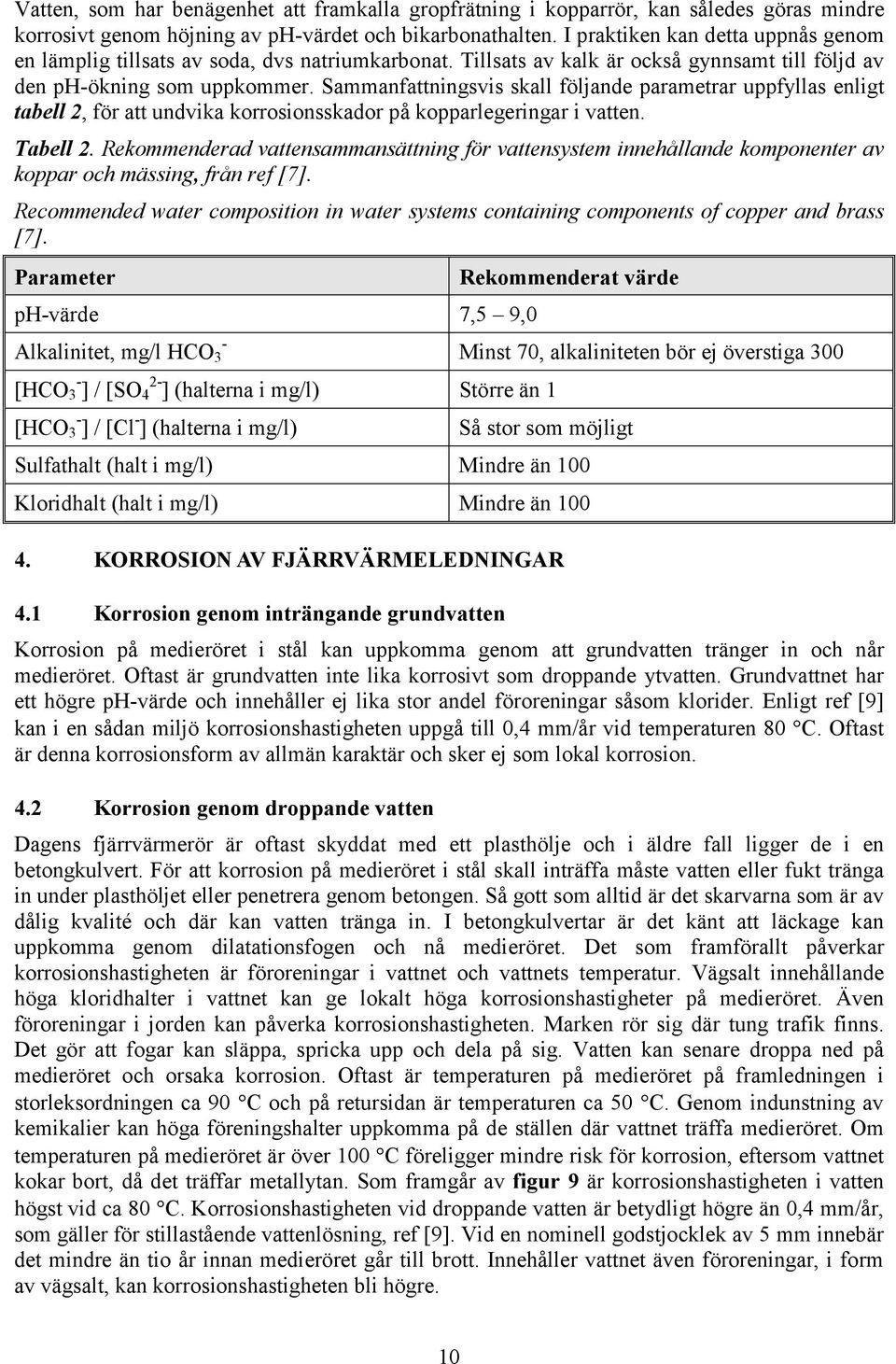 Sammanfattningsvis skall följande parametrar uppfyllas enligt tabell 2, för att undvika korrosionsskador på kopparlegeringar i vatten. Tabell 2.