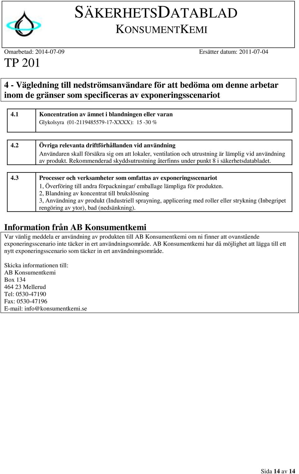 2 Övriga relevanta driftförhållanden vid användning Användaren skall försäkra sig om att lokaler, ventilation och utrustning är lämplig vid användning av produkt.