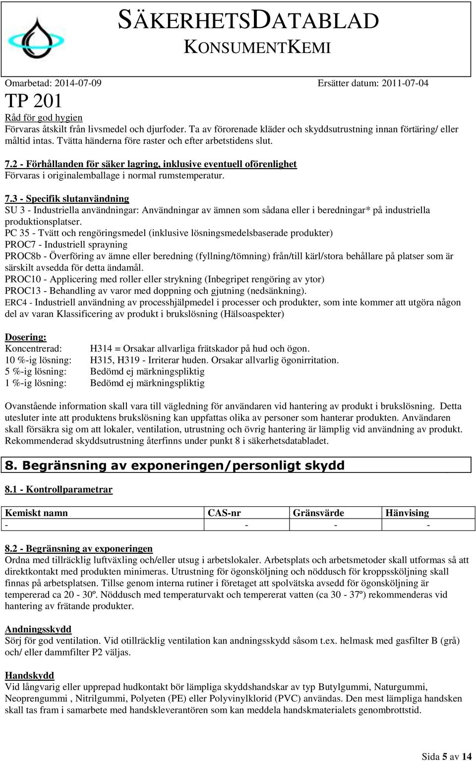 2 - Förhållanden för säker lagring, inklusive eventuell oförenlighet Förvaras i originalemballage i normal rumstemperatur. 7.