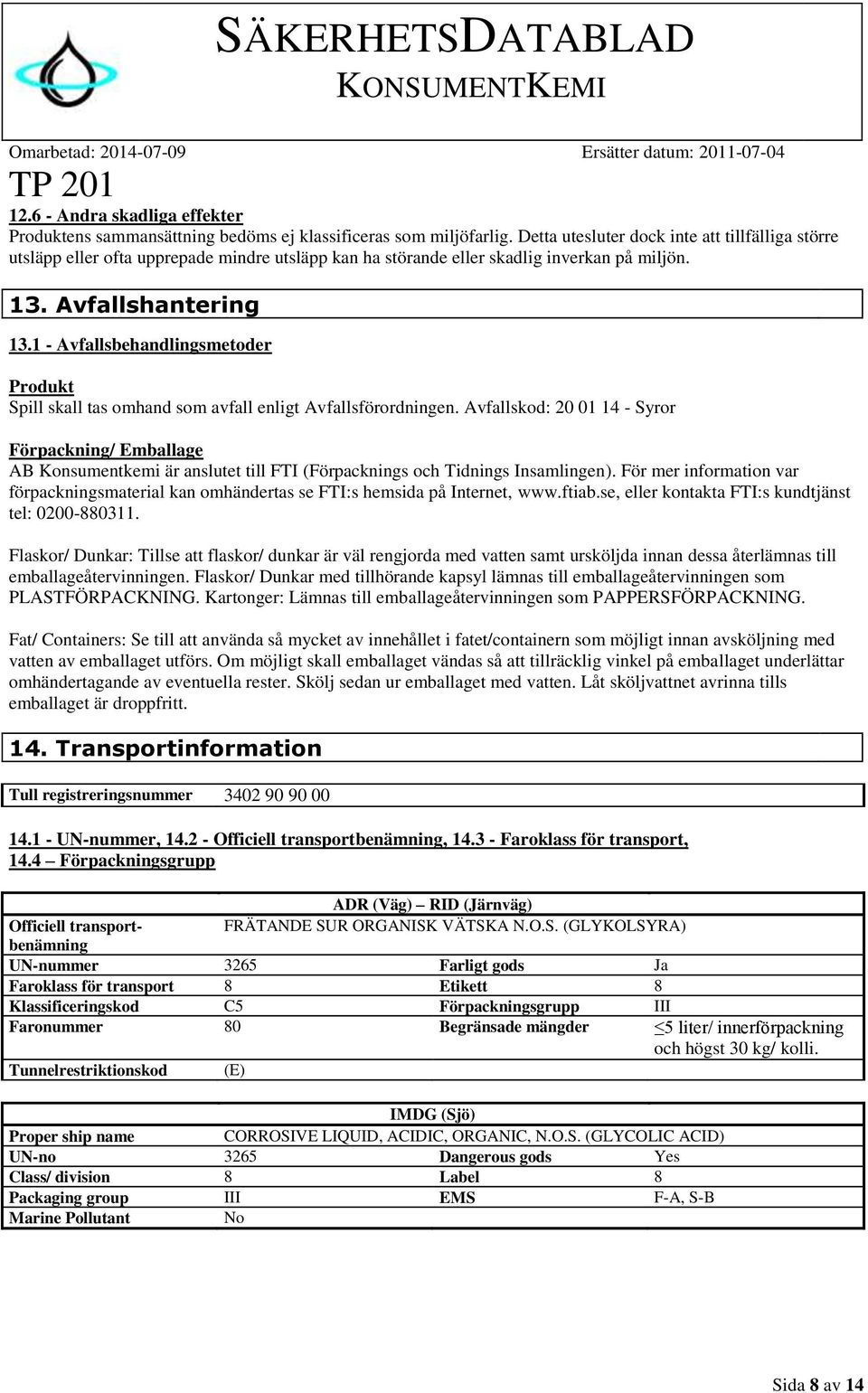 1 - Avfallsbehandlingsmetoder Produkt Spill skall tas omhand som avfall enligt Avfallsförordningen.