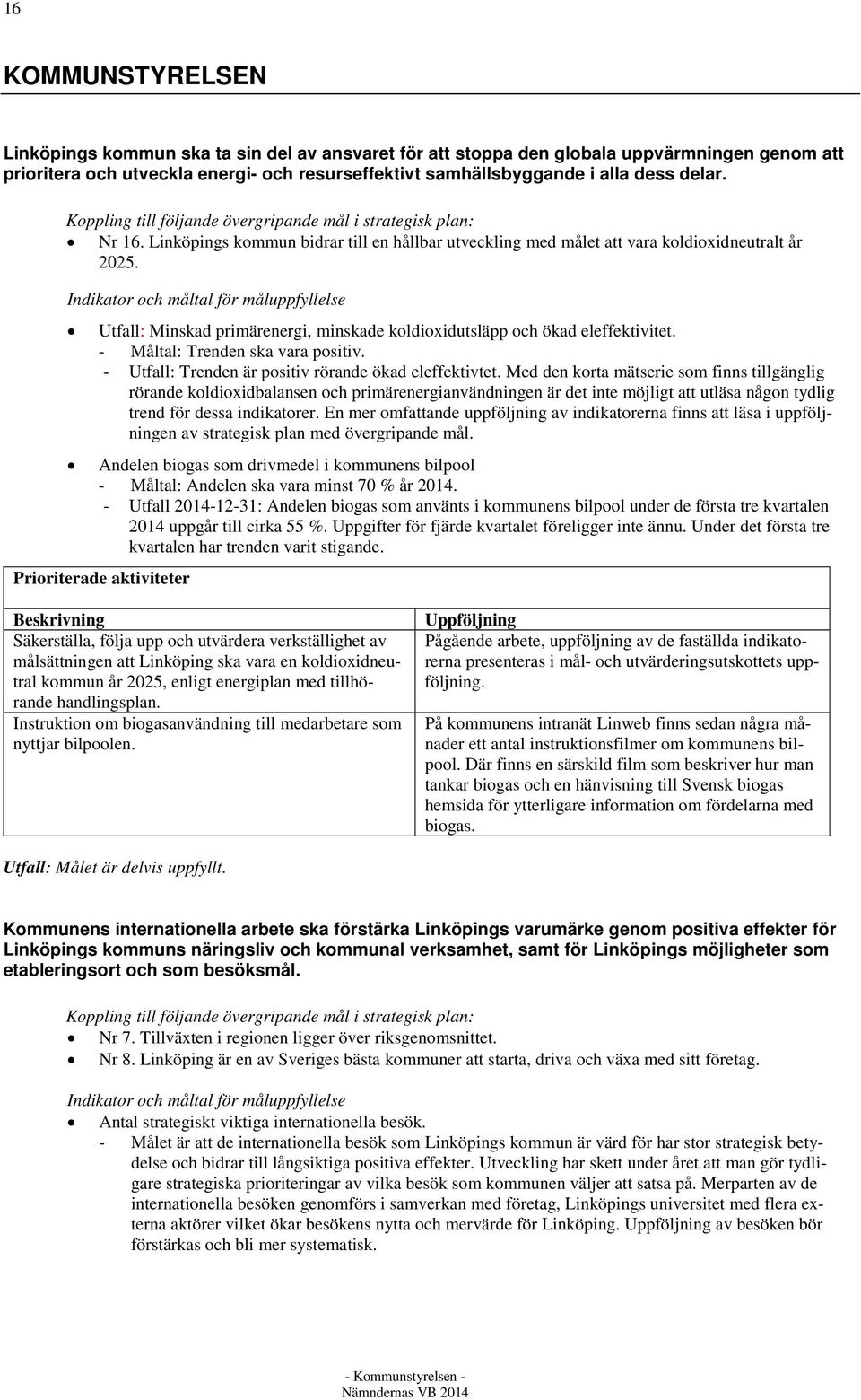 Indikator och måltal för måluppfyllelse Utfall: Minskad primärenergi, minskade koldioxidutsläpp och ökad eleffektivitet. - Måltal: Trenden ska vara positiv.