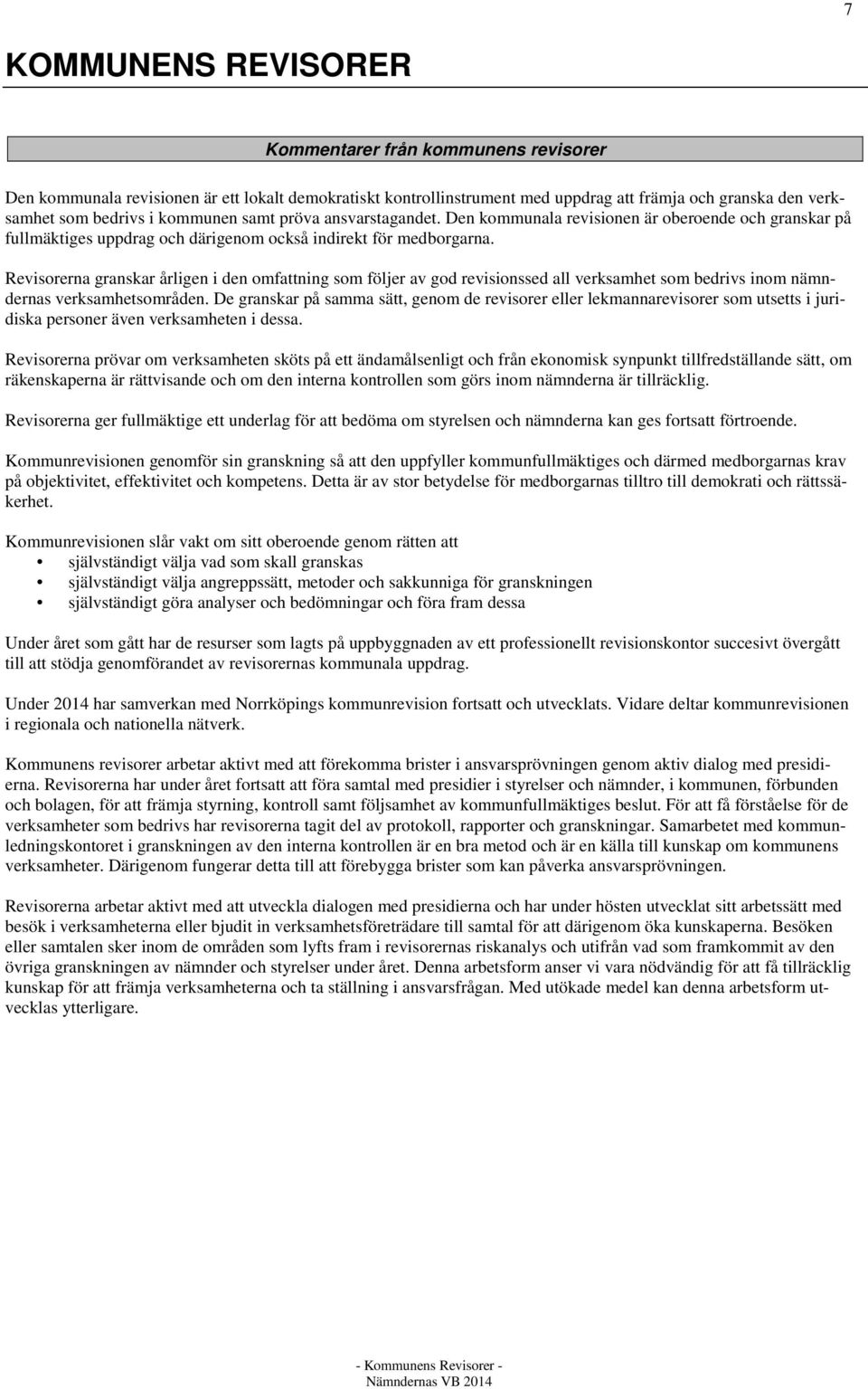 Revisorerna granskar årligen i den omfattning som följer av god revisionssed all verksamhet som bedrivs inom nämndernas verksamhetsområden.