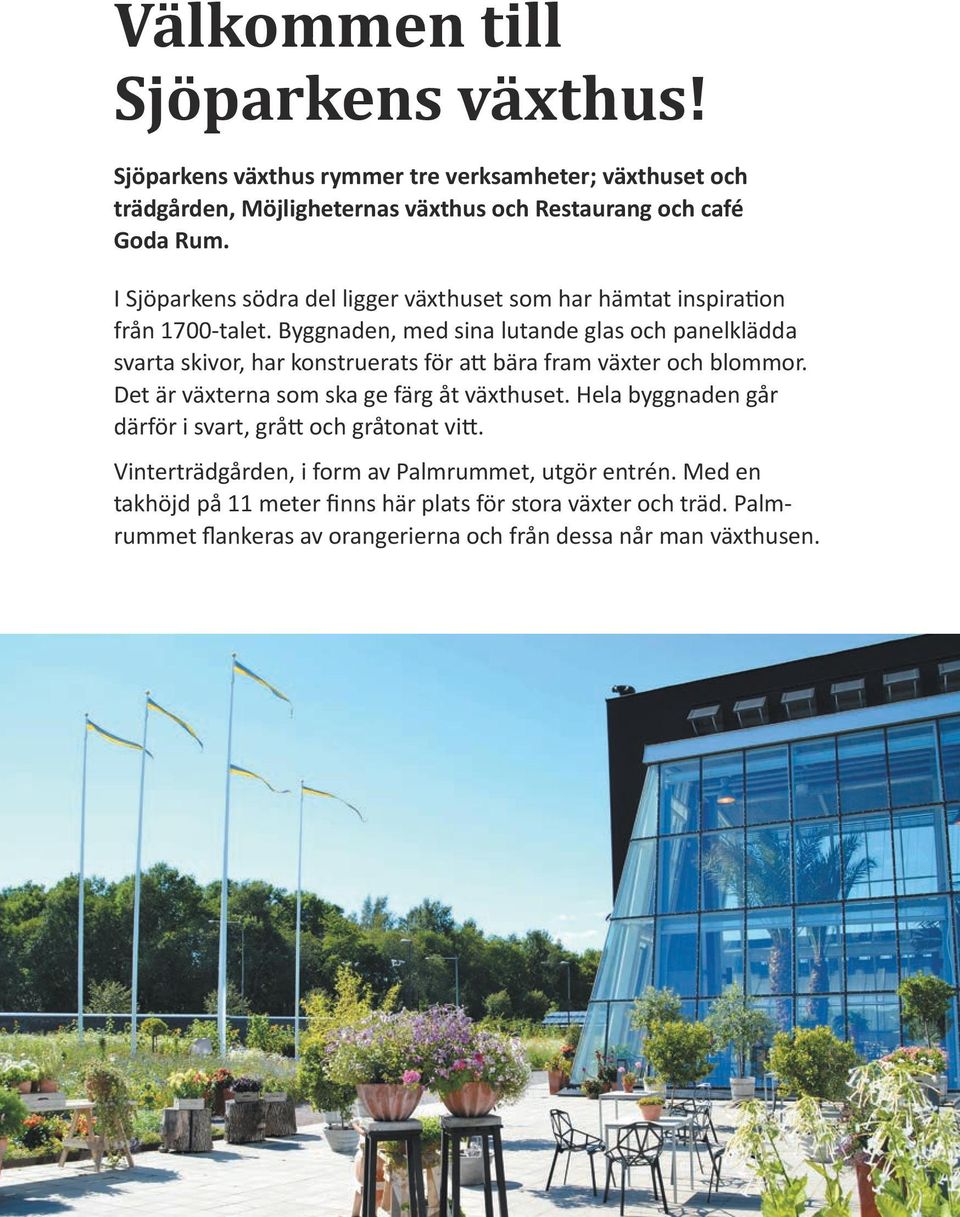 Byggnaden, med sina lutande glas och panelklädda svarta skivor, har konstruerats för att bära fram växter och blommor. Det är växterna som ska ge färg åt växthuset.