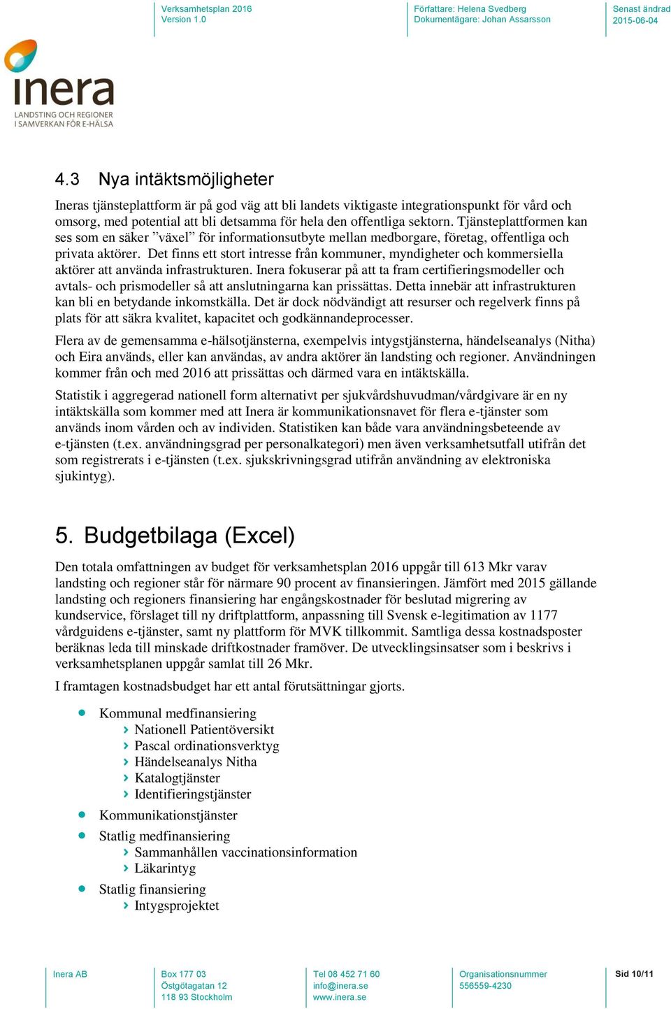 Det finns ett stort intresse från kommuner, myndigheter och kommersiella aktörer att använda infrastrukturen.