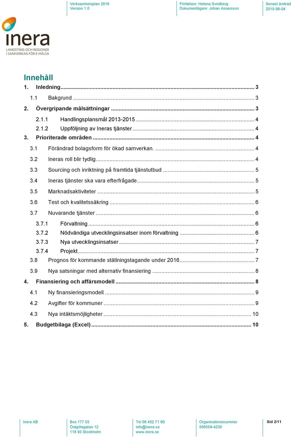 4 Ineras tjänster ska vara efterfrågade... 5 3.5 Marknadsaktiviteter... 5 3.6 Test och kvalitetssäkring... 6 3.7 Nuvarande tjänster... 6 3.7.1 Förvaltning... 6 3.7.2 Nödvändiga utvecklingsinsatser inom förvaltning.