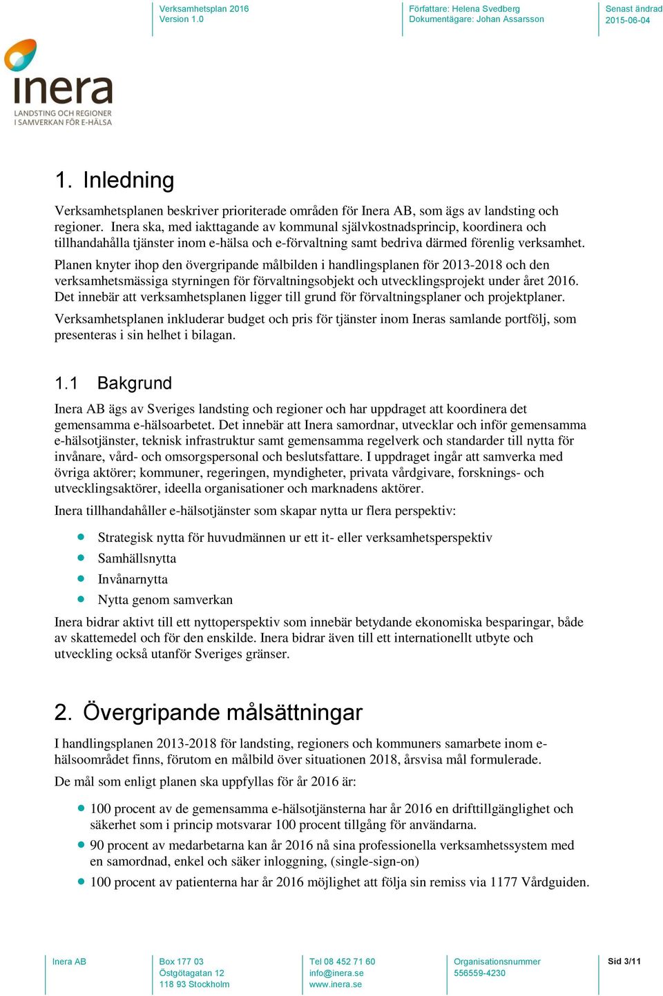 Planen knyter ihop den övergripande målbilden i handlingsplanen för 2013-2018 och den verksamhetsmässiga styrningen för förvaltningsobjekt och utvecklingsprojekt under året 2016.