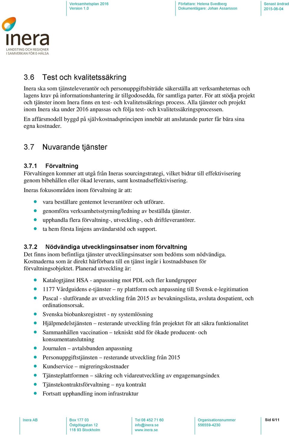 Alla tjänster och projekt inom Inera ska under 2016 anpassas och följa test- och kvalitetssäkringsprocessen.