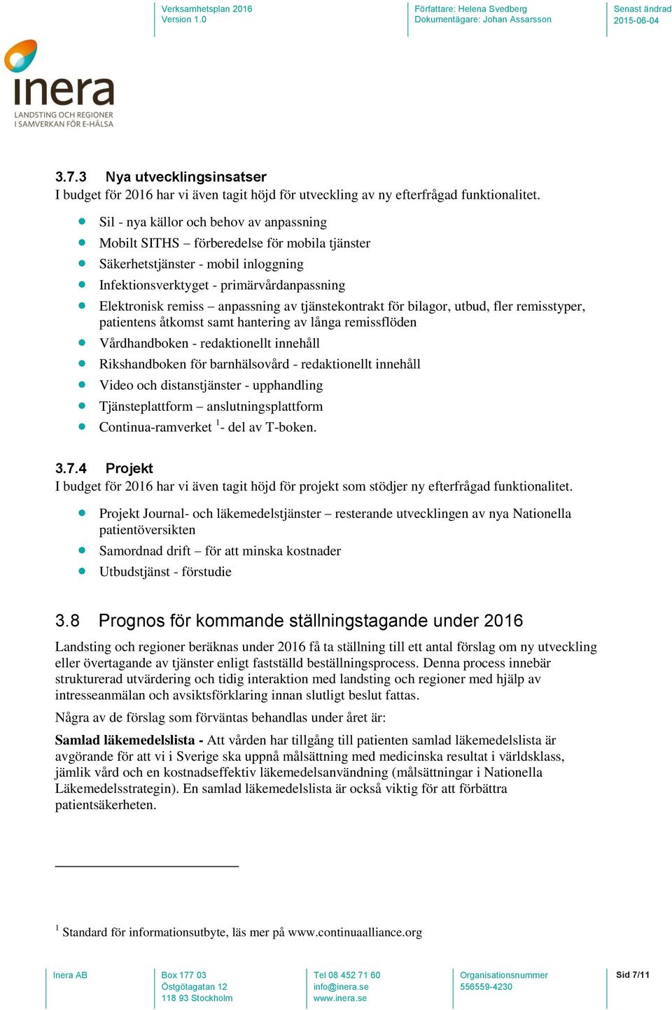 tjänstekontrakt för bilagor, utbud, fler remisstyper, patientens åtkomst samt hantering av långa remissflöden Vårdhandboken - redaktionellt innehåll Rikshandboken för barnhälsovård - redaktionellt