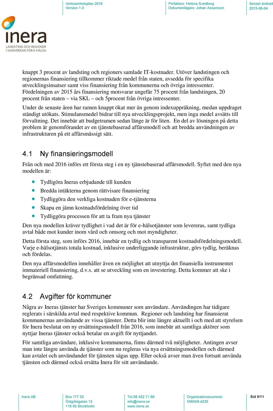 Fördelningen av 2015 års finansiering motsvarar ungefär 75 procent från landstingen, 20 procent från staten via SKL och 5procent från övriga intressenter.