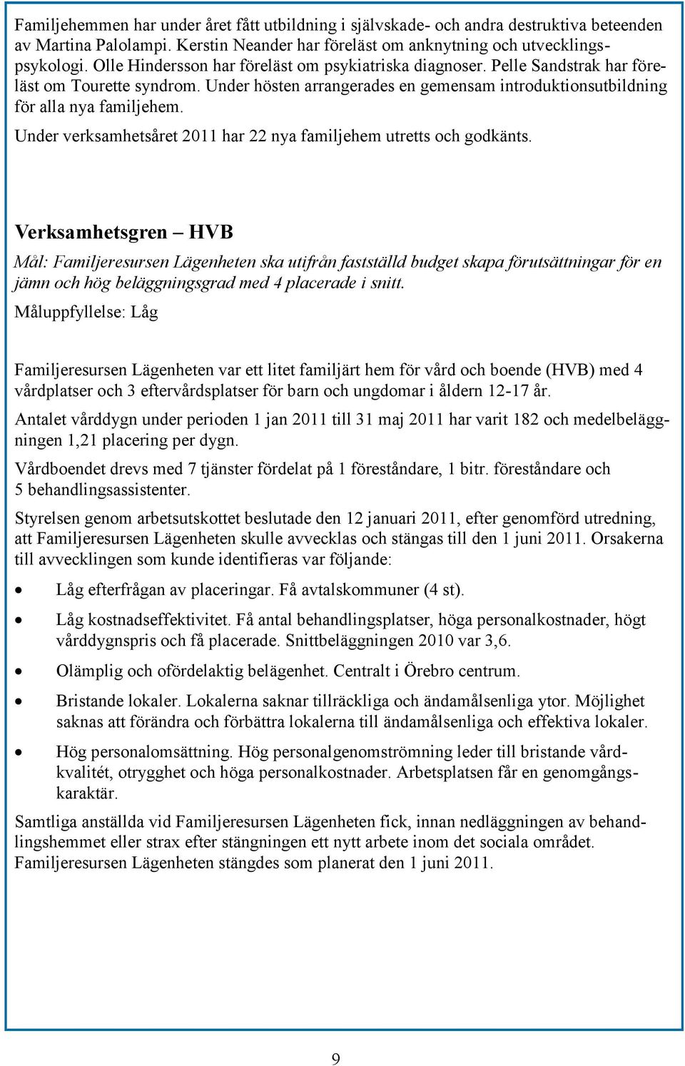 Under verksamhetsåret 2011 har 22 nya familjehem utretts och godkänts.