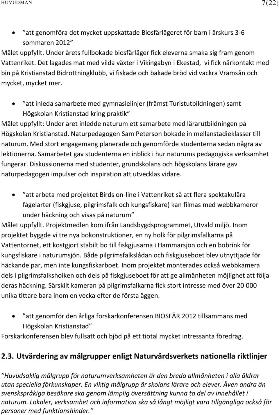 Det lagades mat med vilda växter i Vikingabyn i Ekestad, vi fick närkontakt med bin på Kristianstad Bidrottningklubb, vi fiskade och bakade bröd vid vackra Vramsån och mycket, mycket mer.