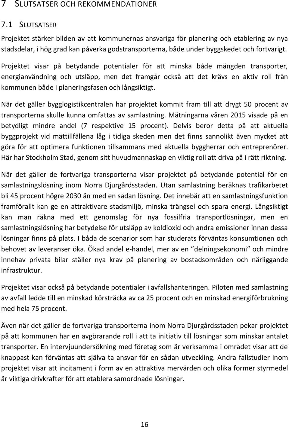 Projektet visar på betydande potentialer för att minska både mängden transporter, energianvändning och utsläpp, men det framgår också att det krävs en aktiv roll från kommunen både i planeringsfasen