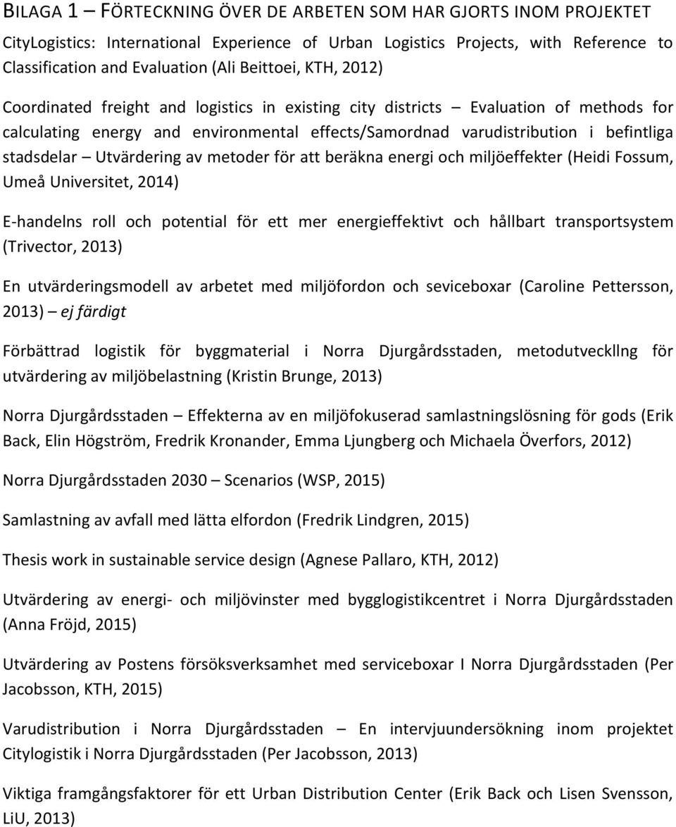 Utvärdering av metoder för att beräkna energi och miljöeffekter (Heidi Fossum, Umeå Universitet, 2014) E-handelns roll och potential för ett mer energieffektivt och hållbart transportsystem