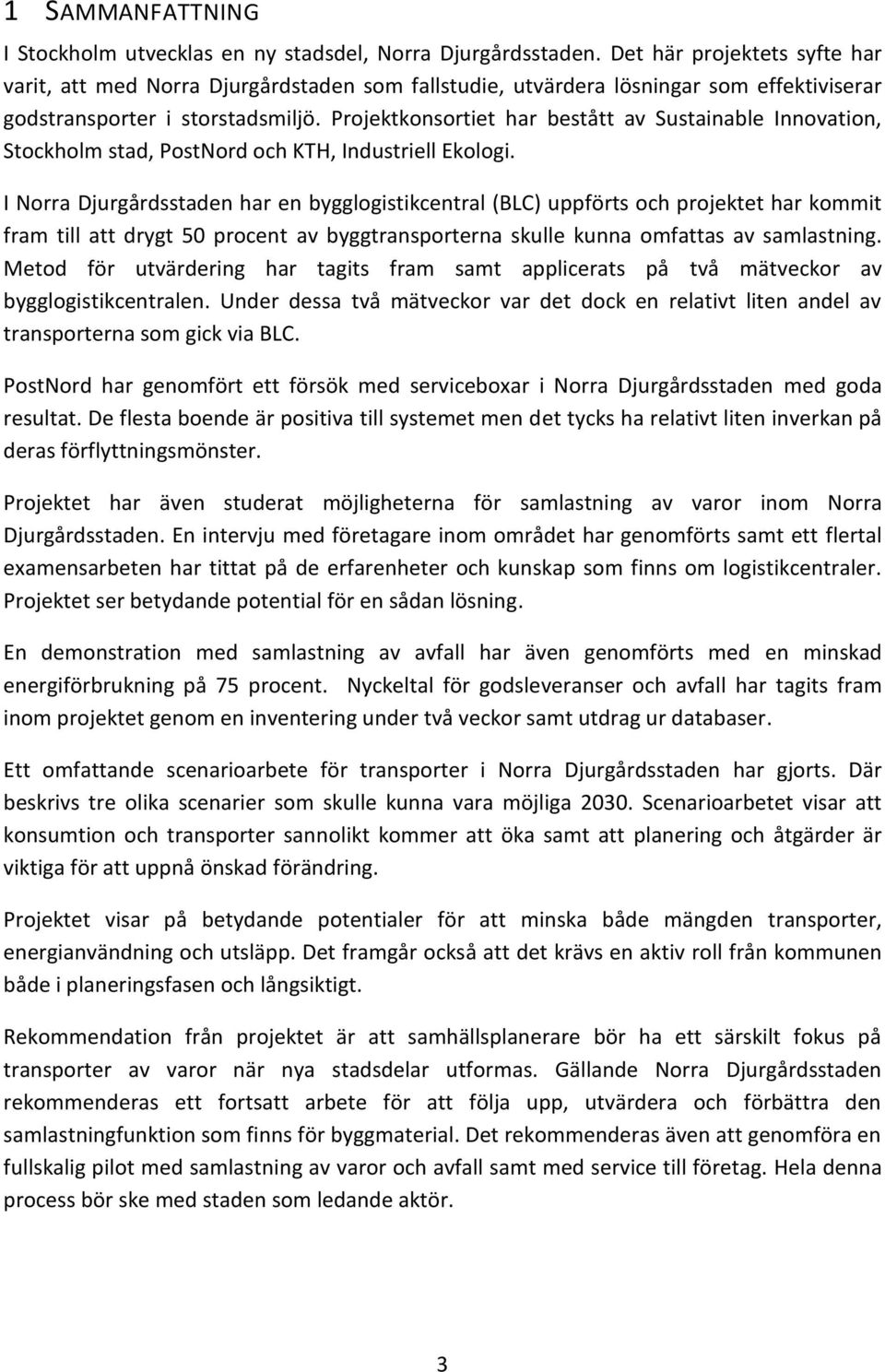 Projektkonsortiet har bestått av Sustainable Innovation, Stockholm stad, PostNord och KTH, Industriell Ekologi.