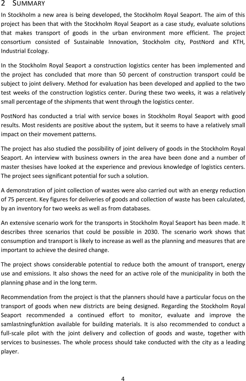 The project consortium consisted of Sustainable Innovation, Stockholm city, PostNord and KTH, Industrial Ecology.