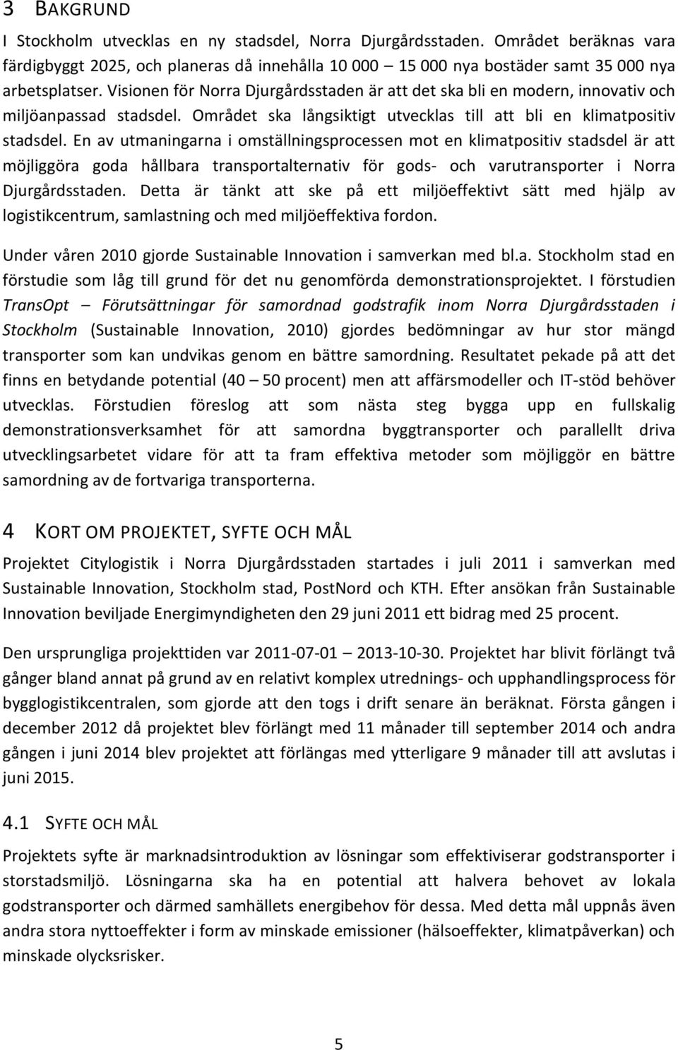 En av utmaningarna i omställningsprocessen mot en klimatpositiv stadsdel är att möjliggöra goda hållbara transportalternativ för gods- och varutransporter i Norra Djurgårdsstaden.