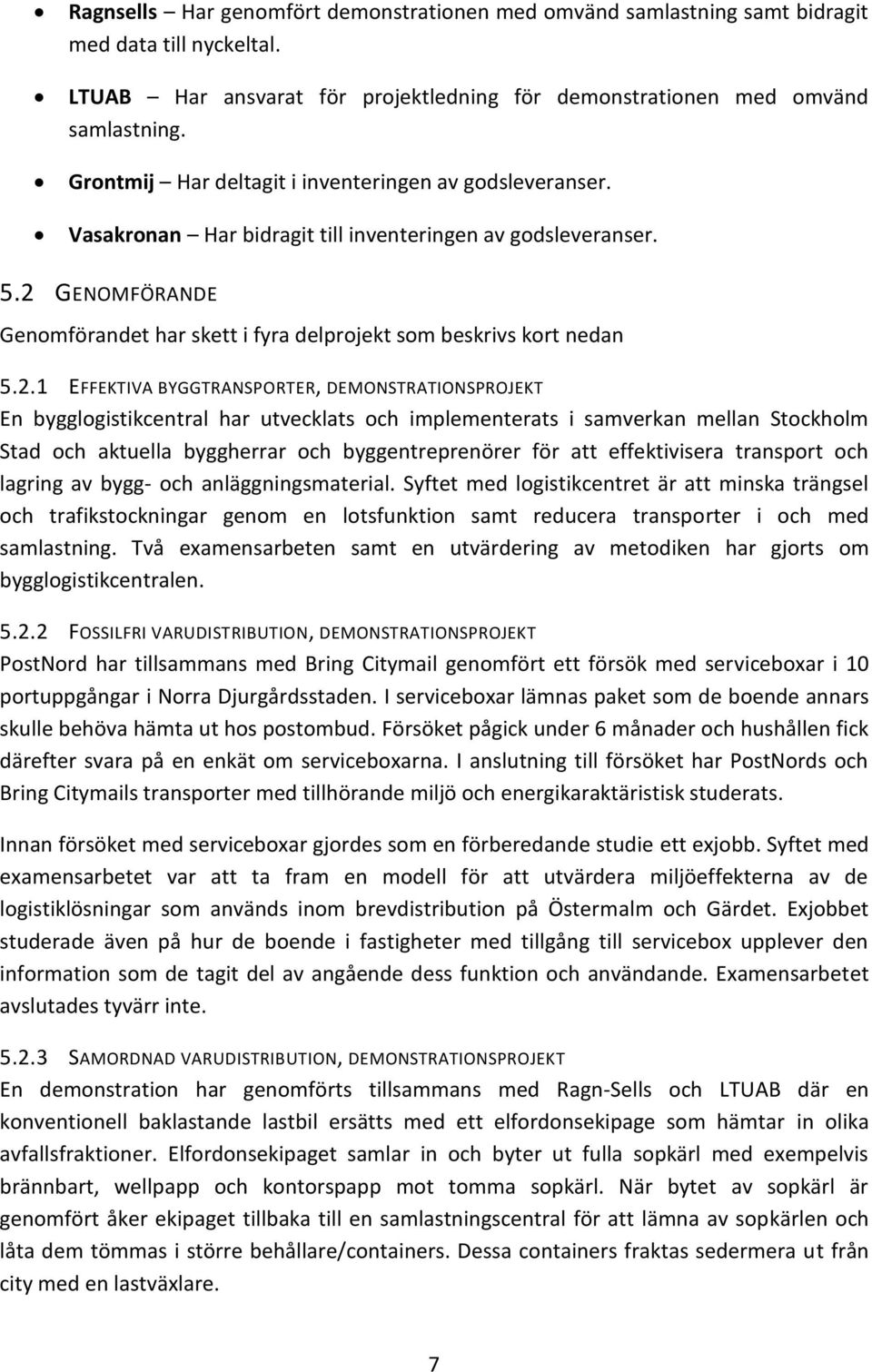 2 GENOMFÖRANDE Genomförandet har skett i fyra delprojekt som beskrivs kort nedan 5.2.1 EFFEKTIVA BYGGTRANSPORTER, DEMONSTRATIONSPROJEKT En bygglogistikcentral har utvecklats och implementerats i