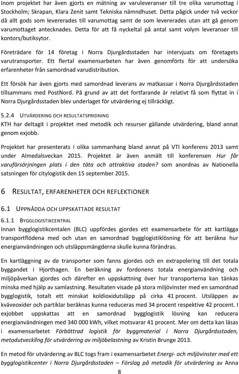 Detta för att få nyckeltal på antal samt volym leveranser till kontors/butiksytor. Företrädare för 14 företag i Norra Djurgårdsstaden har intervjuats om företagets varutransporter.