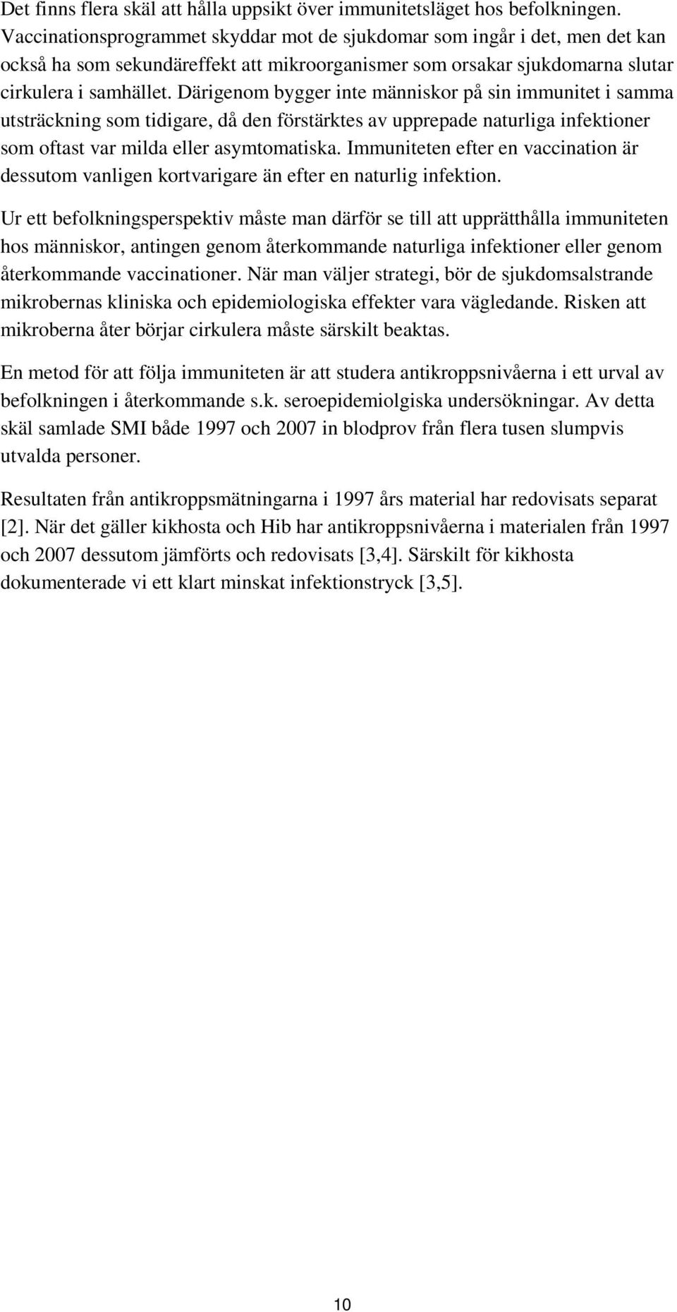 Därigenom bygger inte människor på sin immunitet i samma utsträckning som tidigare, då den förstärktes av upprepade naturliga infektioner som oftast var milda eller asymtomatiska.