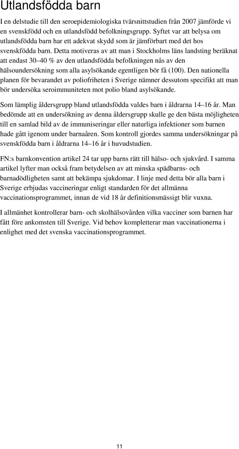 Detta motiveras av att man i Stockholms läns landsting beräknat att endast 30 40 % av den utlandsfödda befolkningen nås av den hälsoundersökning som alla asylsökande egentligen bör få (100).