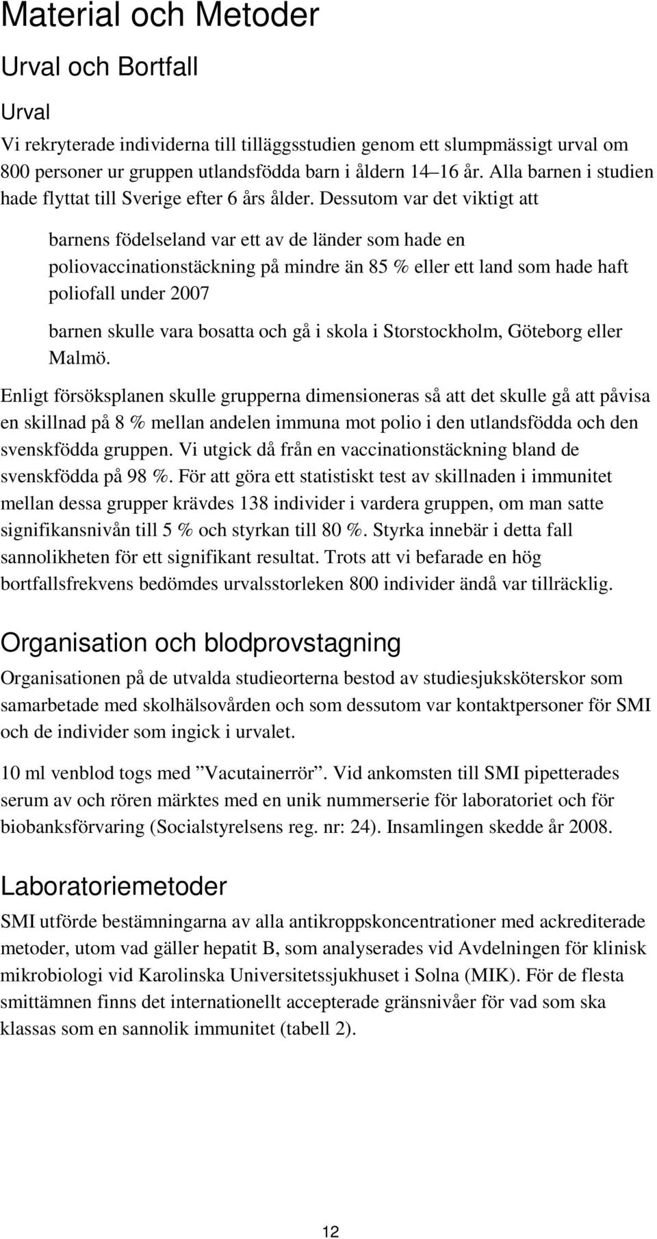 Dessutom var det viktigt att barnens födelseland var ett av de länder som hade en poliovaccinationstäckning på mindre än 85 % eller ett land som hade haft poliofall under 2007 barnen skulle vara