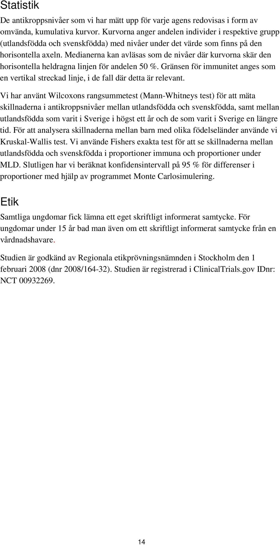 Medianerna kan avläsas som de nivåer där kurvorna skär den horisontella heldragna linjen för andelen 50 %. Gränsen för immunitet anges som en vertikal streckad linje, i de fall där detta är relevant.