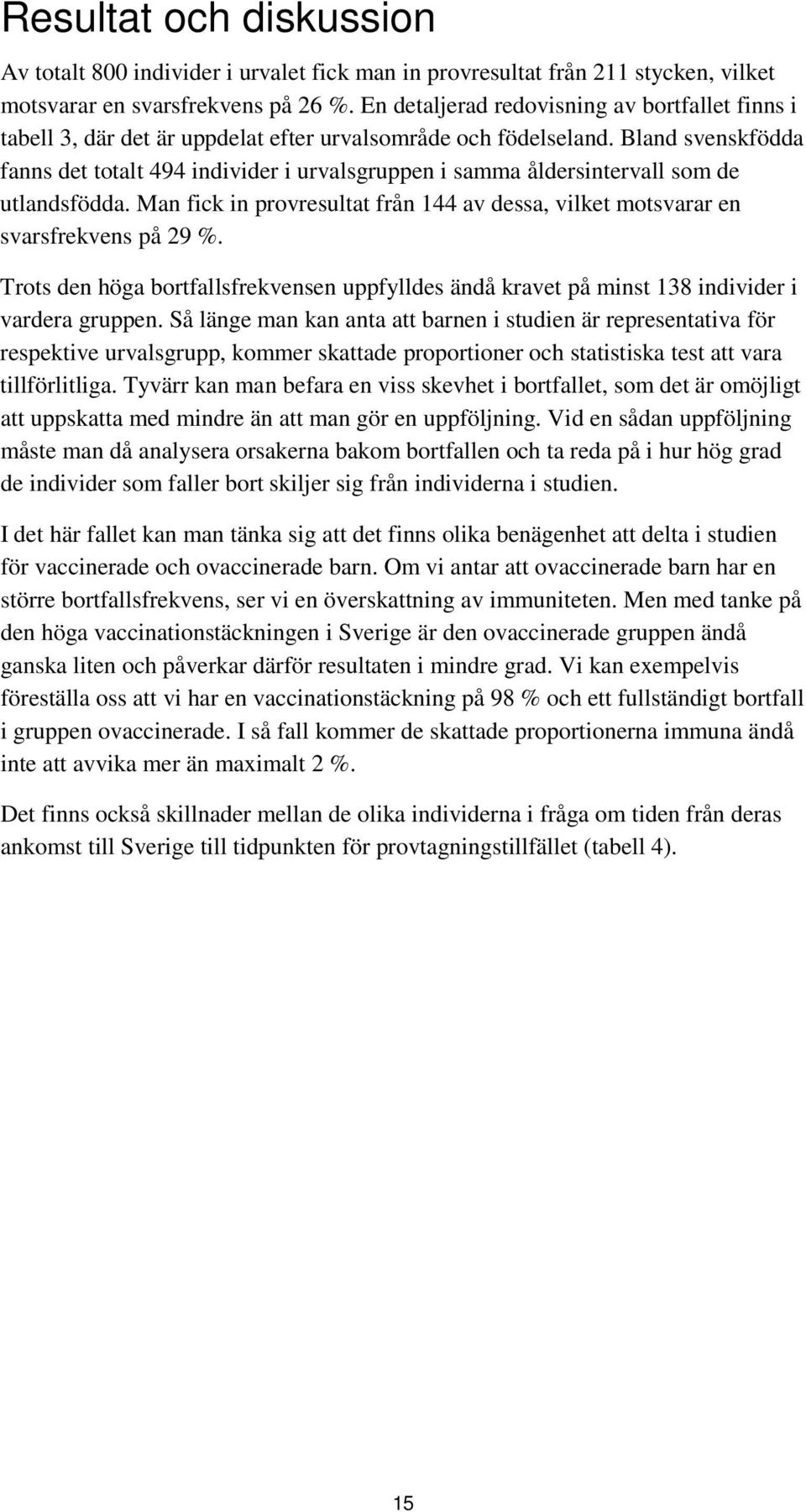 Bland svenskfödda fanns det totalt 494 individer i urvalsgruppen i samma åldersintervall som de utlandsfödda. Man fick in provresultat från 144 av dessa, vilket motsvarar en svarsfrekvens på 29 %.