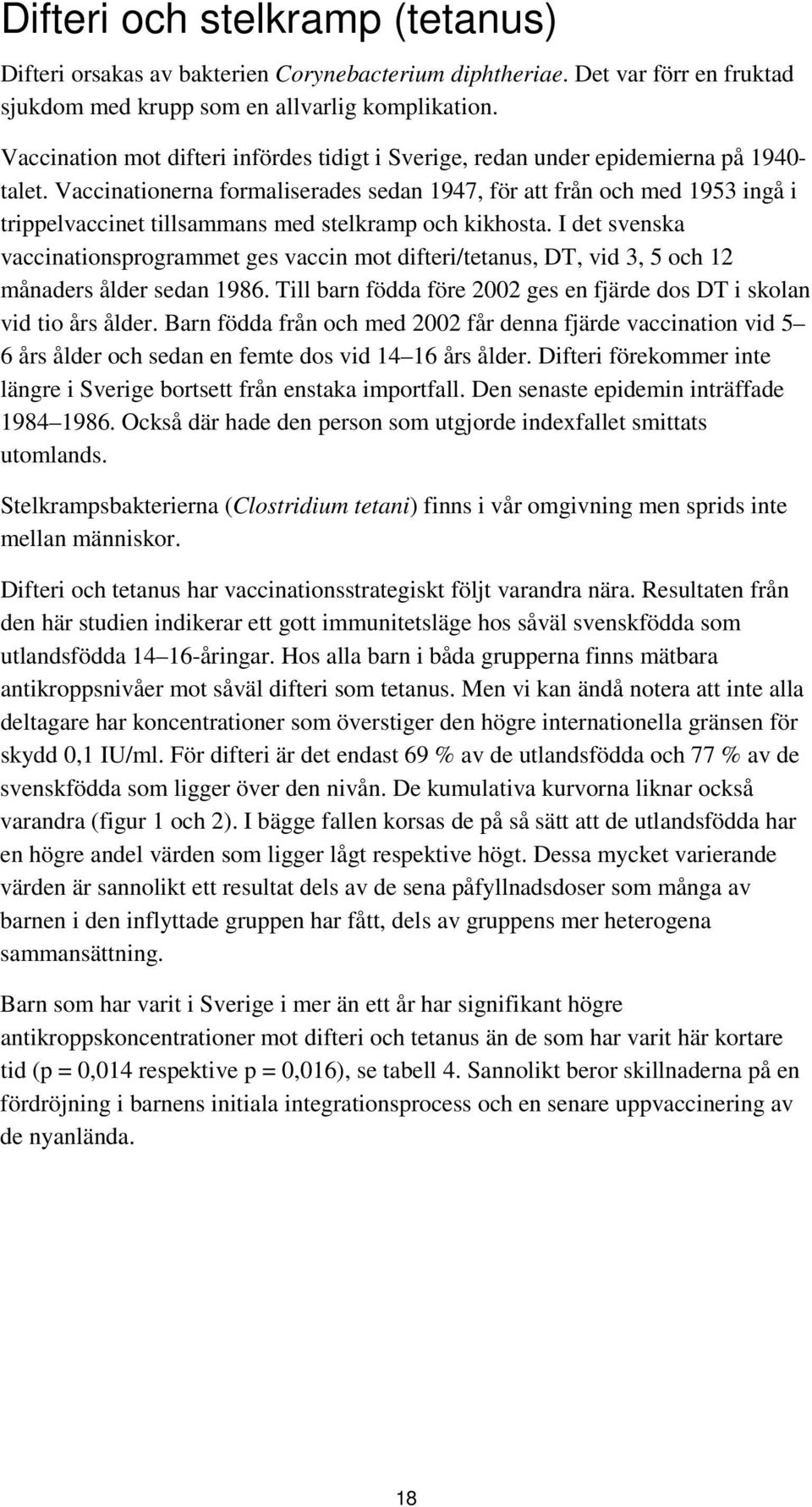 Vaccinationerna formaliserades sedan 1947, för att från och med 1953 ingå i trippelvaccinet tillsammans med stelkramp och kikhosta.